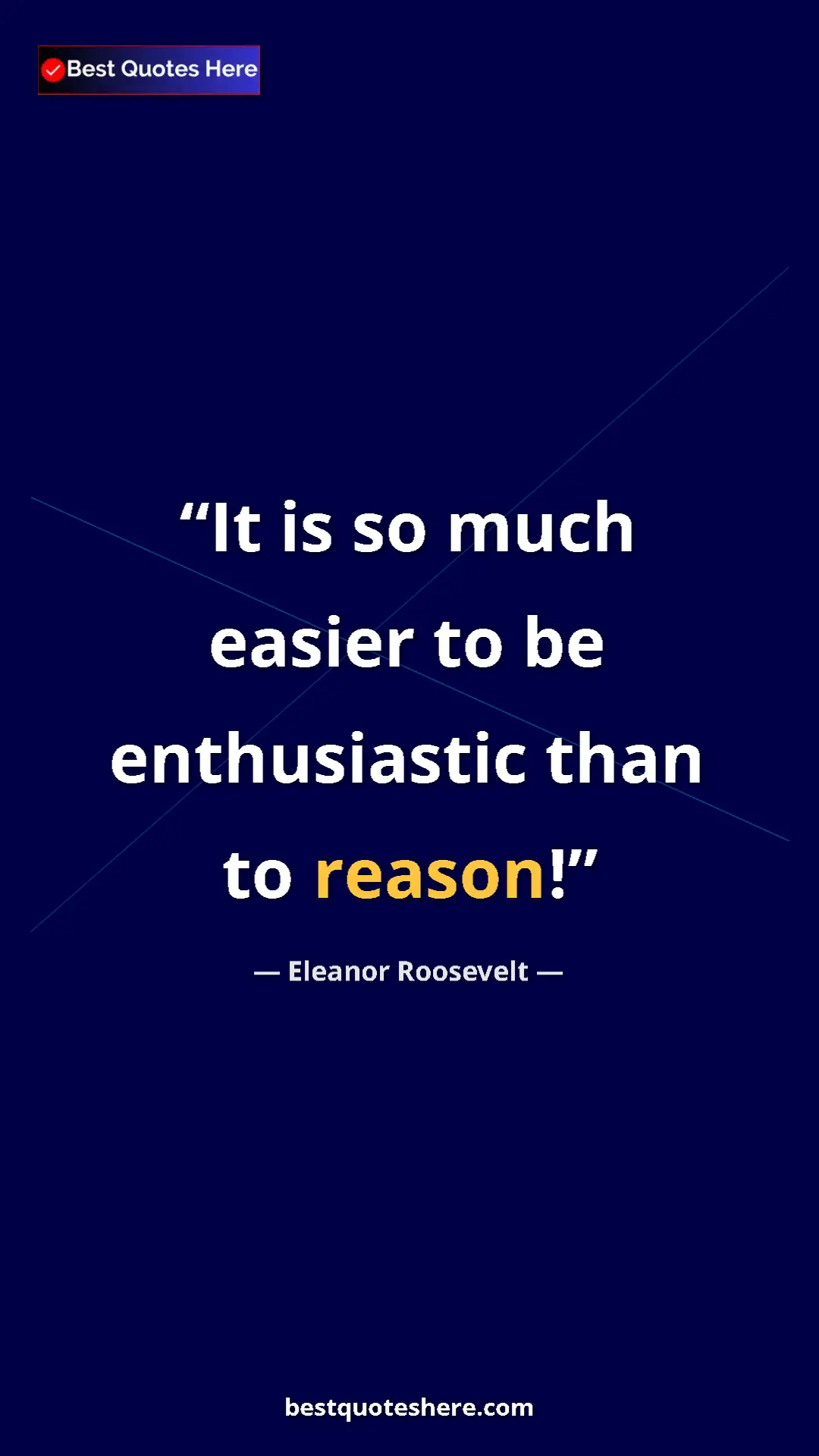 Pinterest quote poster by Eleanor Roosevelt: "It is so much easier to be enthusiastic than to reason!"