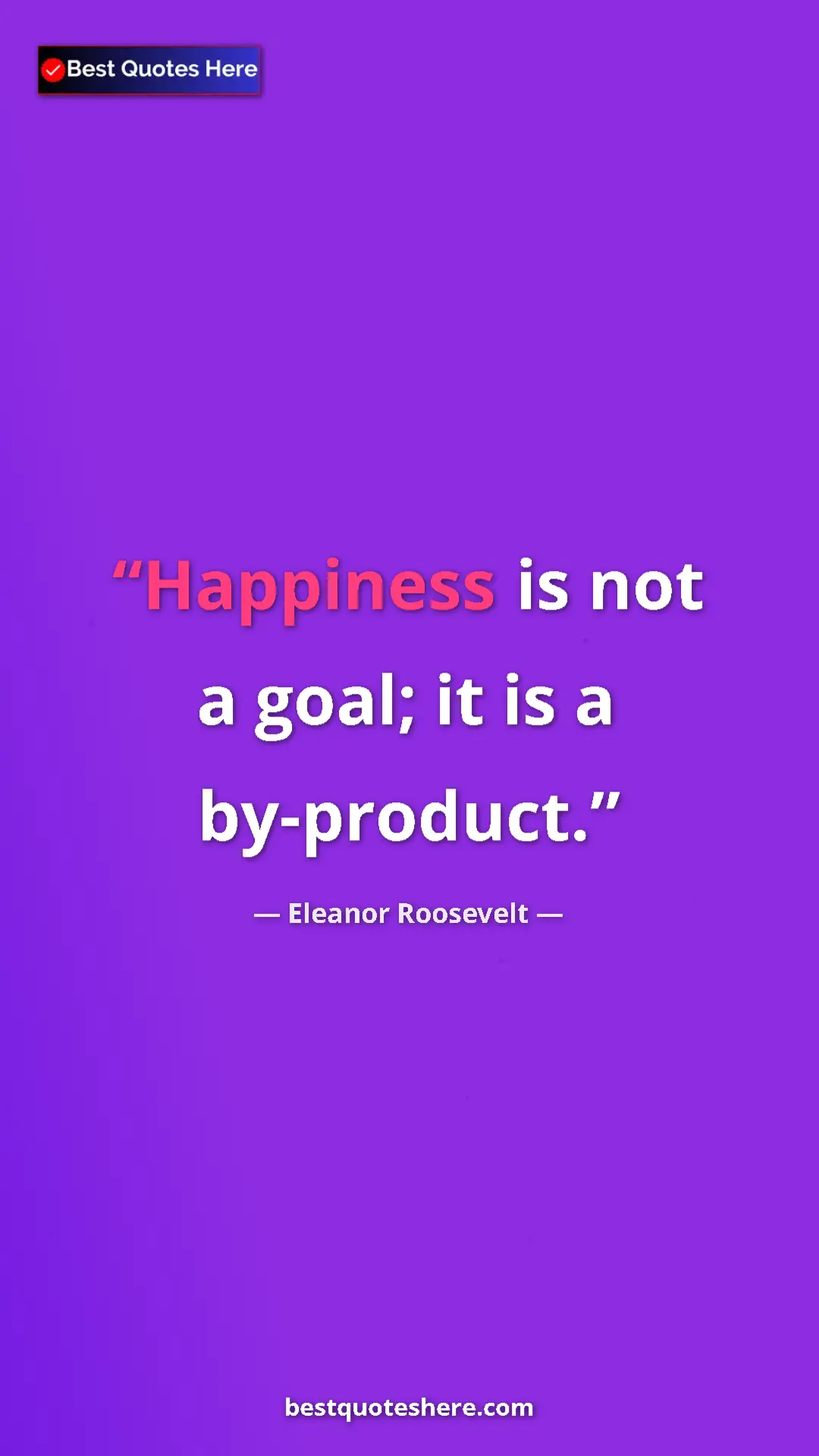 Pinterest quote poster by Eleanor Roosevelt: "Happiness is not a goal; it is a by-product."
