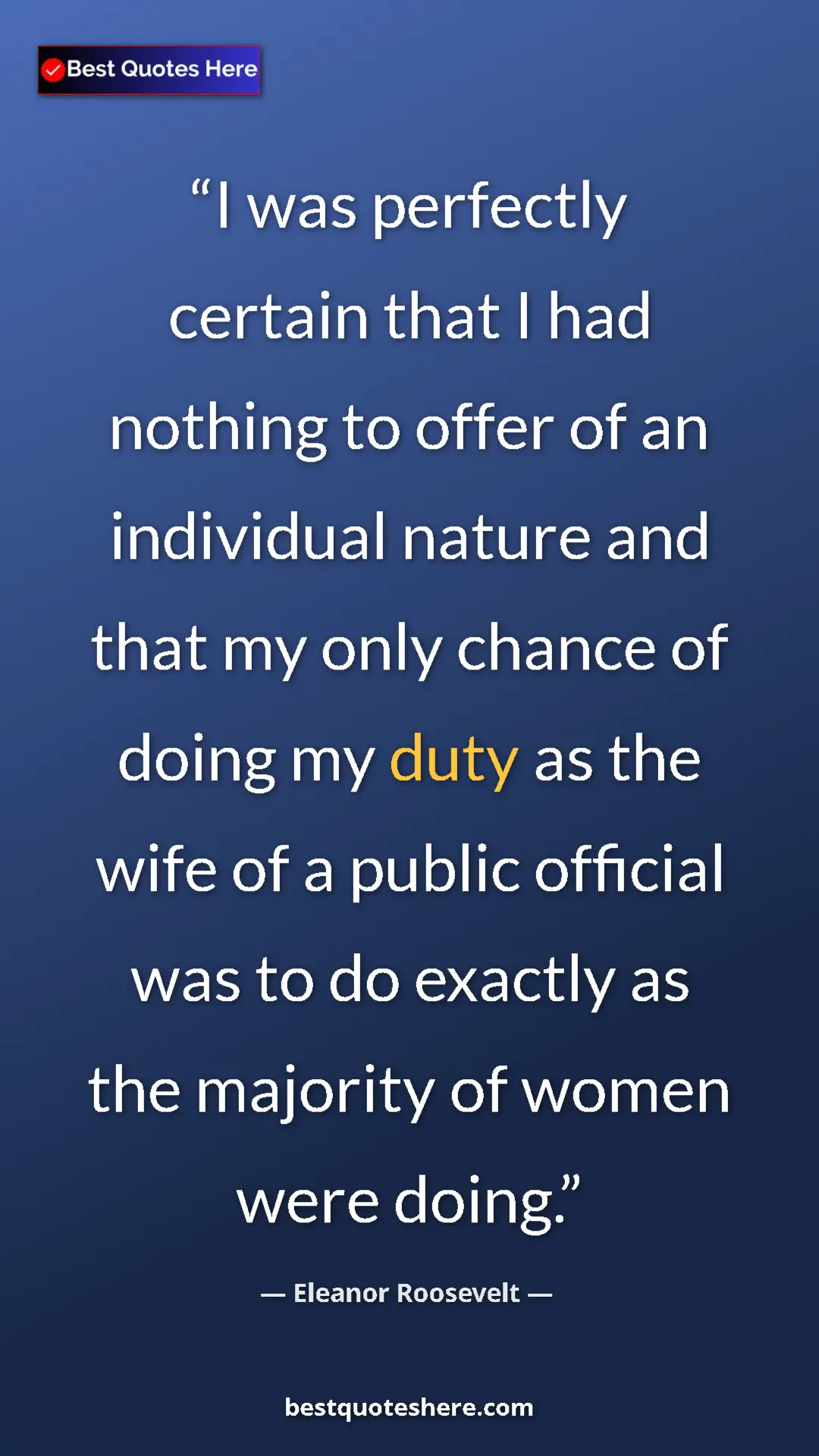 Pinterest quote poster by Eleanor Roosevelt: "I was perfectly certain that I had nothing to offer of an..."