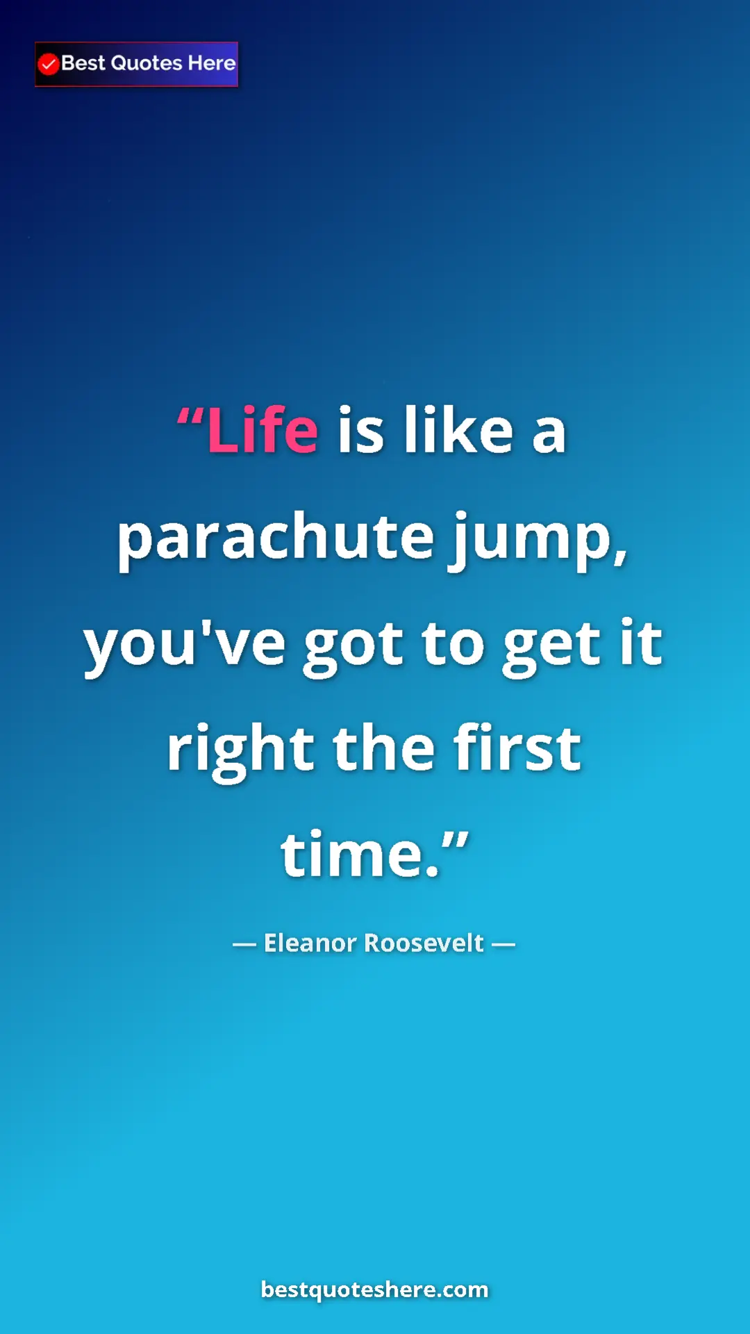 Pinterest quote poster by Eleanor Roosevelt: "Life is like a parachute jump, you've got to get it right..."