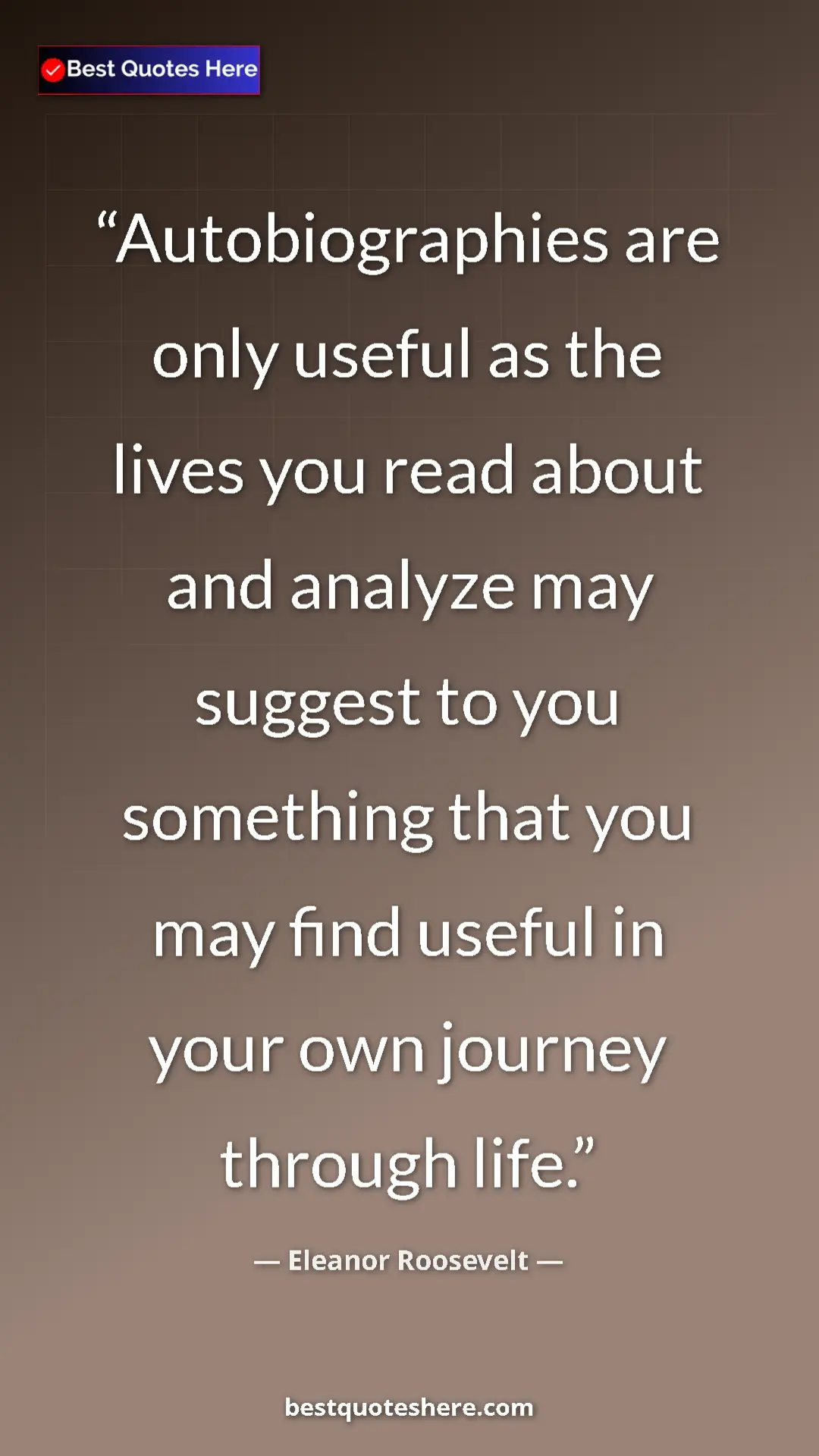 Eleanor Roosevelt Quote Card: "Autobiographies are only useful as the lives you read about..." Pinterest quote poster by Eleanor Roosevelt: "Autobiographies are only useful as the lives you read about..."