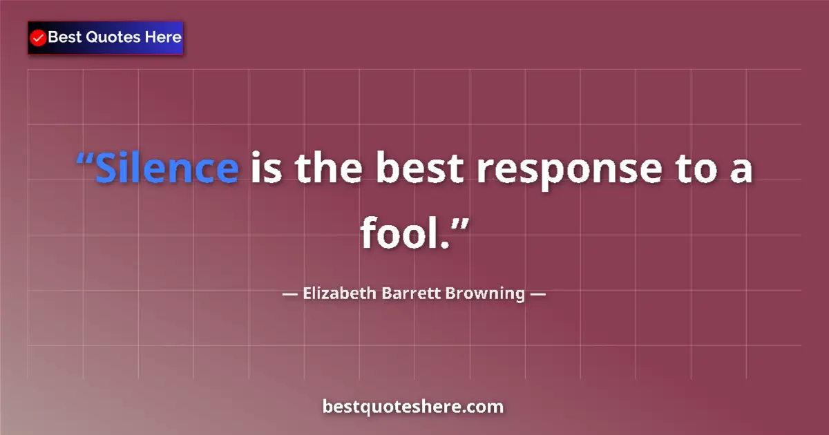 Quote by Elizabeth Barrett Browning: Silence is the best response to a fool....