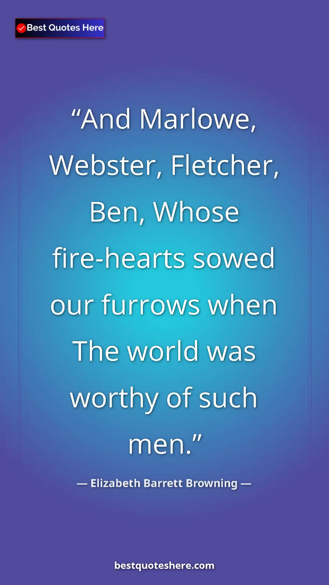 Pinterest quote poster by Elizabeth Barrett Browning: "And Marlowe, Webster, Fletcher, Ben, Whose fire-hearts..."