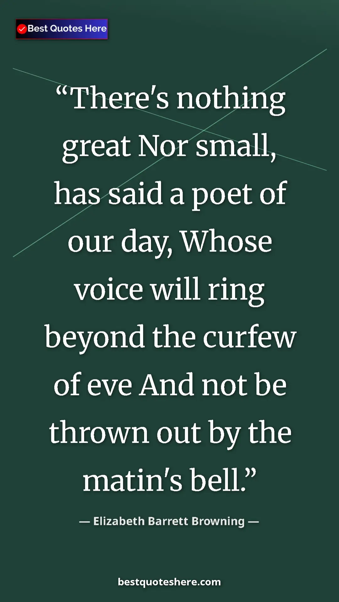 Pinterest quote poster by Elizabeth Barrett Browning: "There's nothing great Nor small, has said a poet of our..."