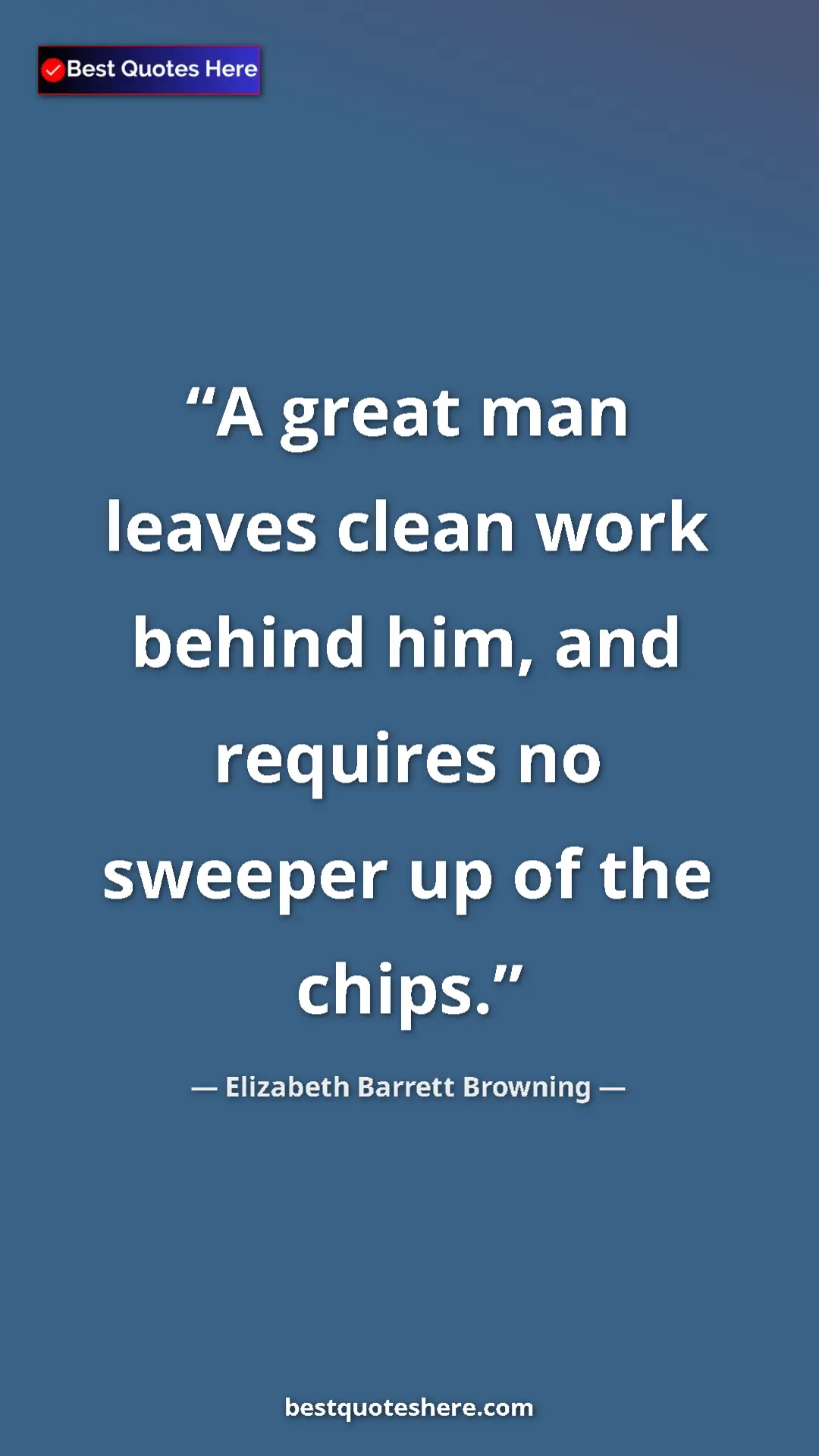 Pinterest quote poster by Elizabeth Barrett Browning: "A great man leaves clean work behind him, and requires no..."