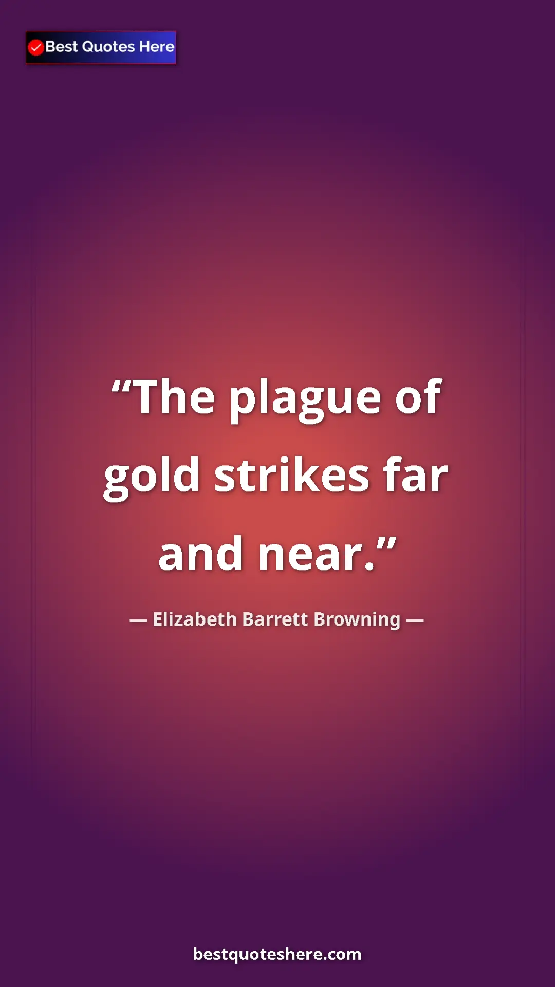 Pinterest quote poster by Elizabeth Barrett Browning: "The plague of gold strikes far and near."