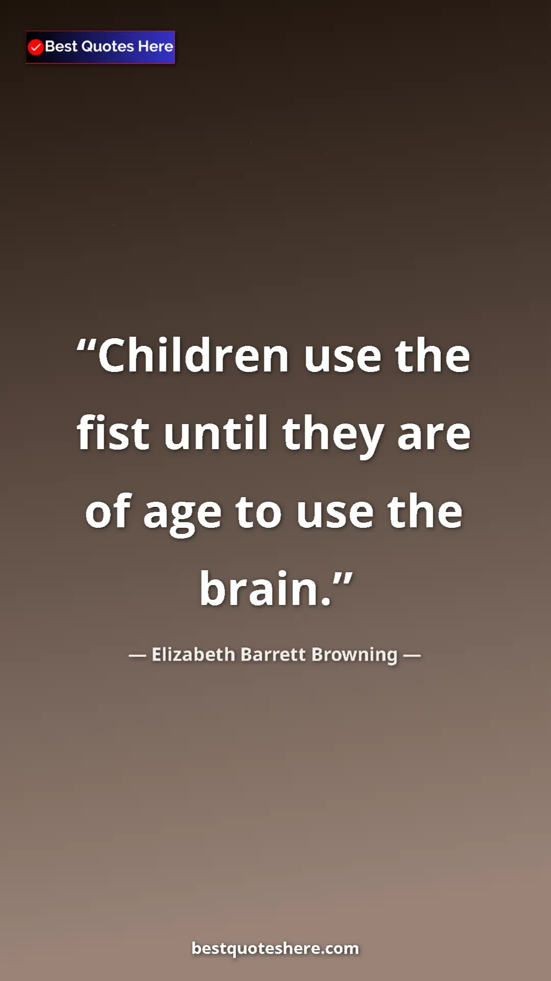 Pinterest quote poster by Elizabeth Barrett Browning: "Children use the fist until they are of age to use the..."