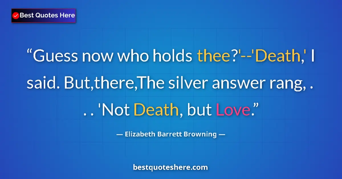 Quote by Elizabeth Barrett Browning: Guess now who holds thee?'--'Death,' I said. But,there,The silver answer rang, . . . 'Not Death, but...