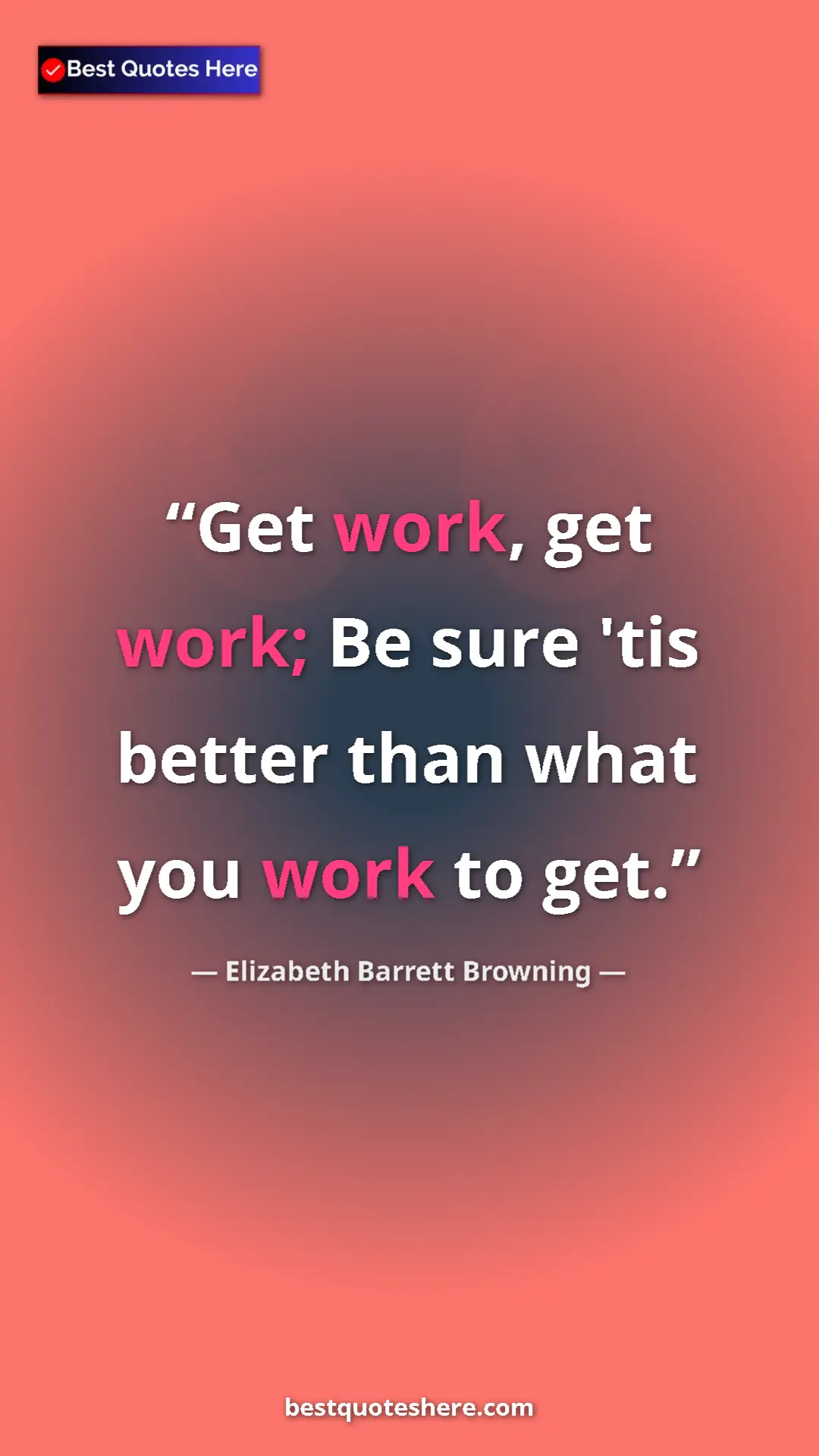 Pinterest quote poster by Elizabeth Barrett Browning: "Get work, get work; Be sure 'tis better than what you work..."