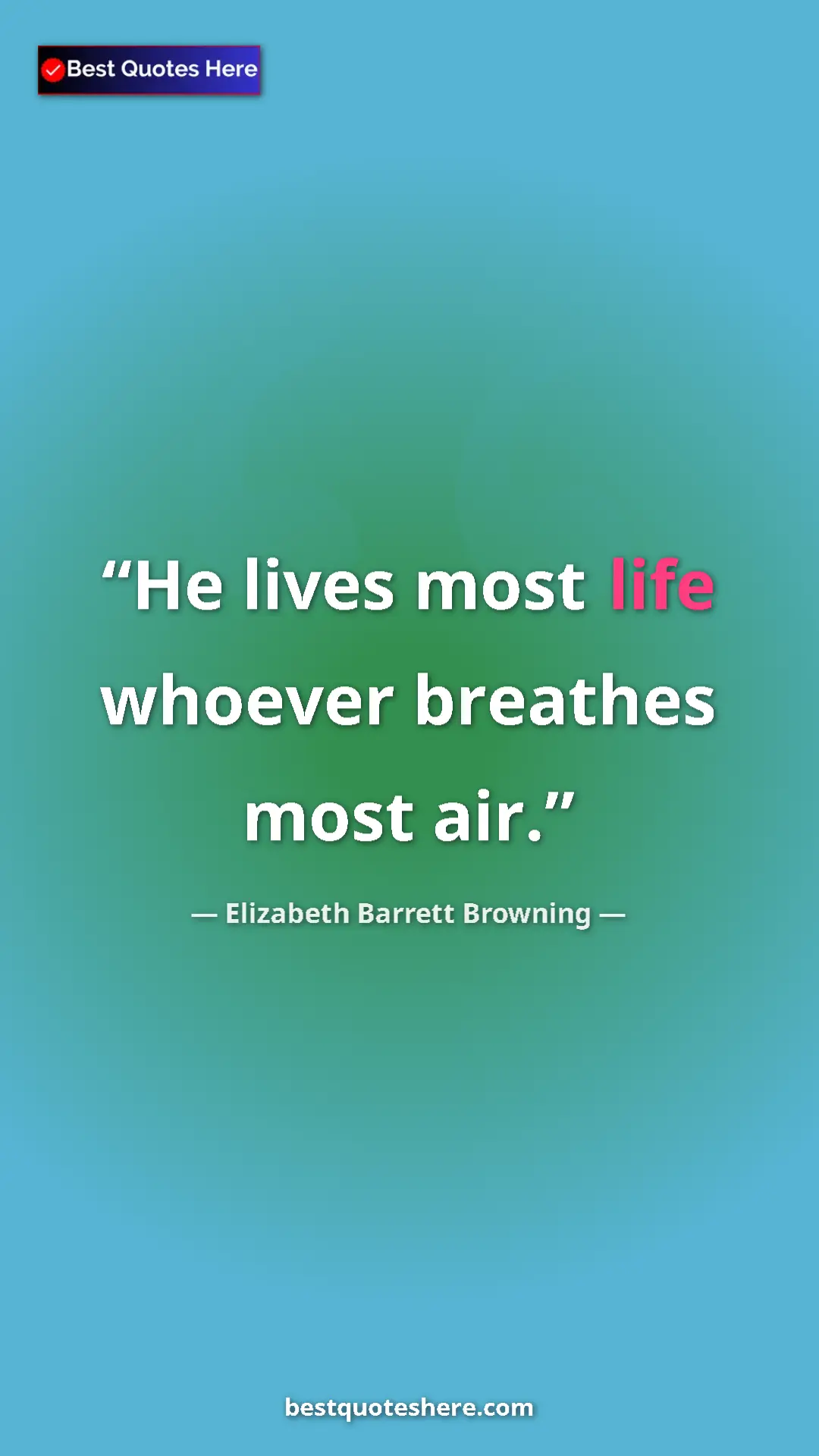 Pinterest quote poster by Elizabeth Barrett Browning: "He lives most life whoever breathes most air."