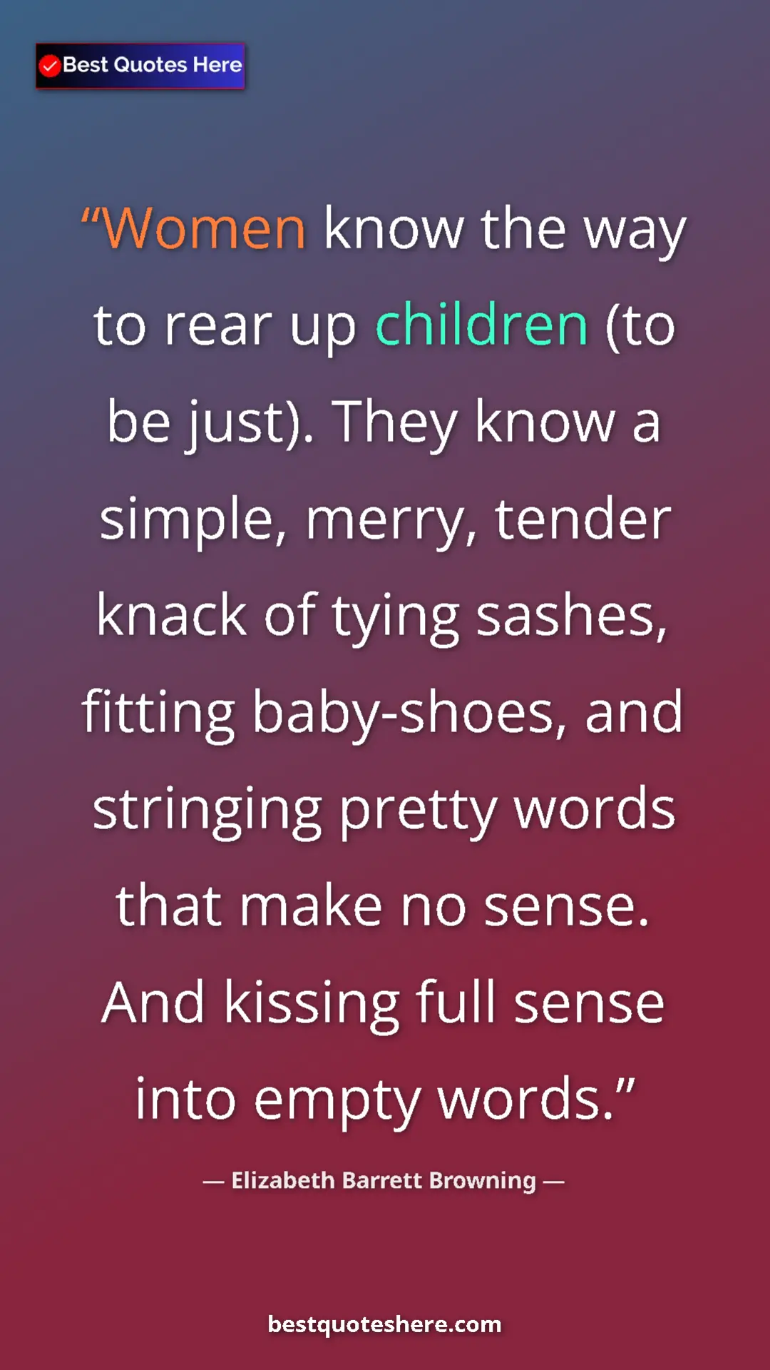 Pinterest quote poster by Elizabeth Barrett Browning: "Women know the way to rear up children (to be just). They..."