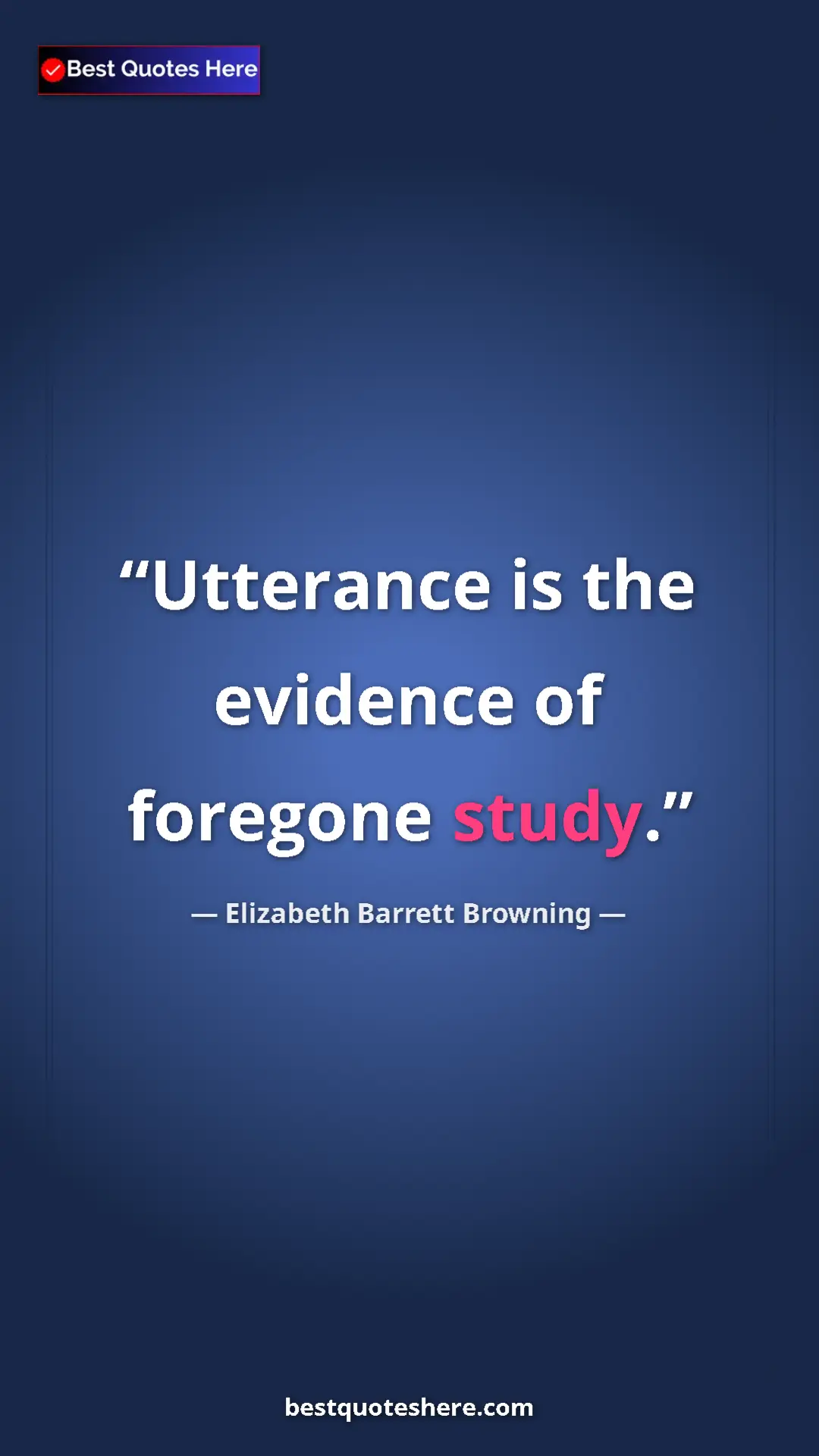 Pinterest quote poster by Elizabeth Barrett Browning: "Utterance is the evidence of foregone study."