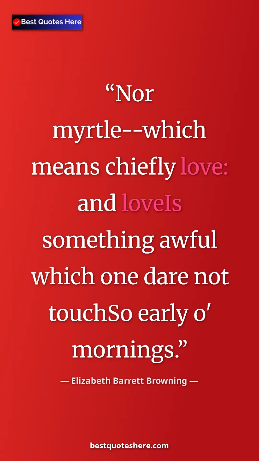 Pinterest quote poster by Elizabeth Barrett Browning: "Nor myrtle--which means chiefly love: and loveIs something..."