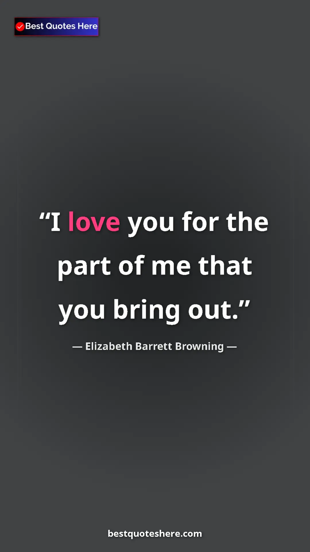 Pinterest quote poster by Elizabeth Barrett Browning: "I love you for the part of me that you bring out."