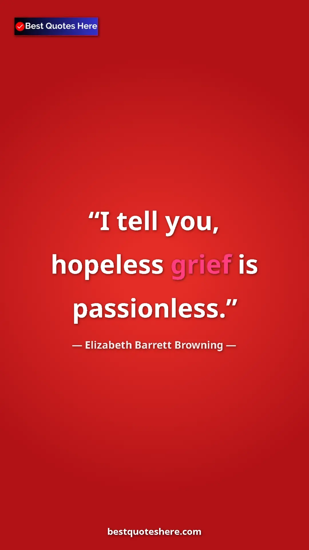Pinterest quote poster by Elizabeth Barrett Browning: "I tell you, hopeless grief is passionless."