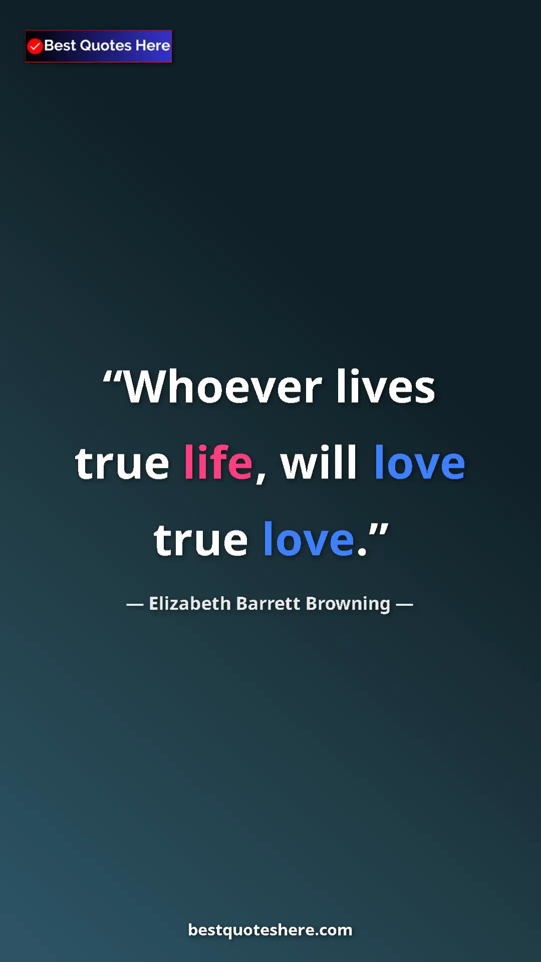 Pinterest quote poster by Elizabeth Barrett Browning: "Whoever lives true life, will love true love."