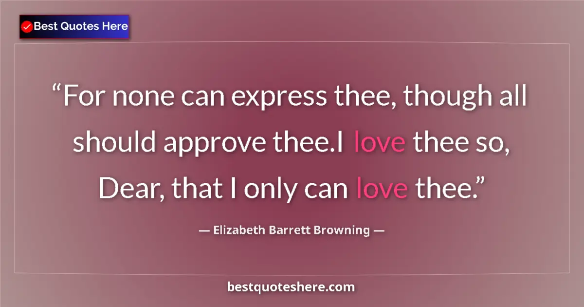 Quote by Elizabeth Barrett Browning: For none can express thee, though all should approve thee.I love thee so, Dear, that I only can love...