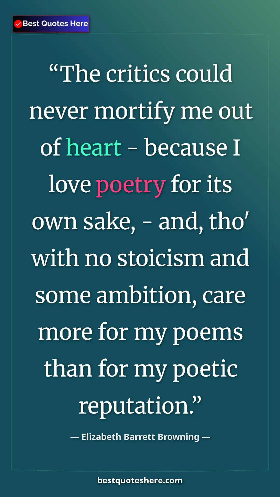 Pinterest quote poster by Elizabeth Barrett Browning: "The critics could never mortify me out of heart - because I..."