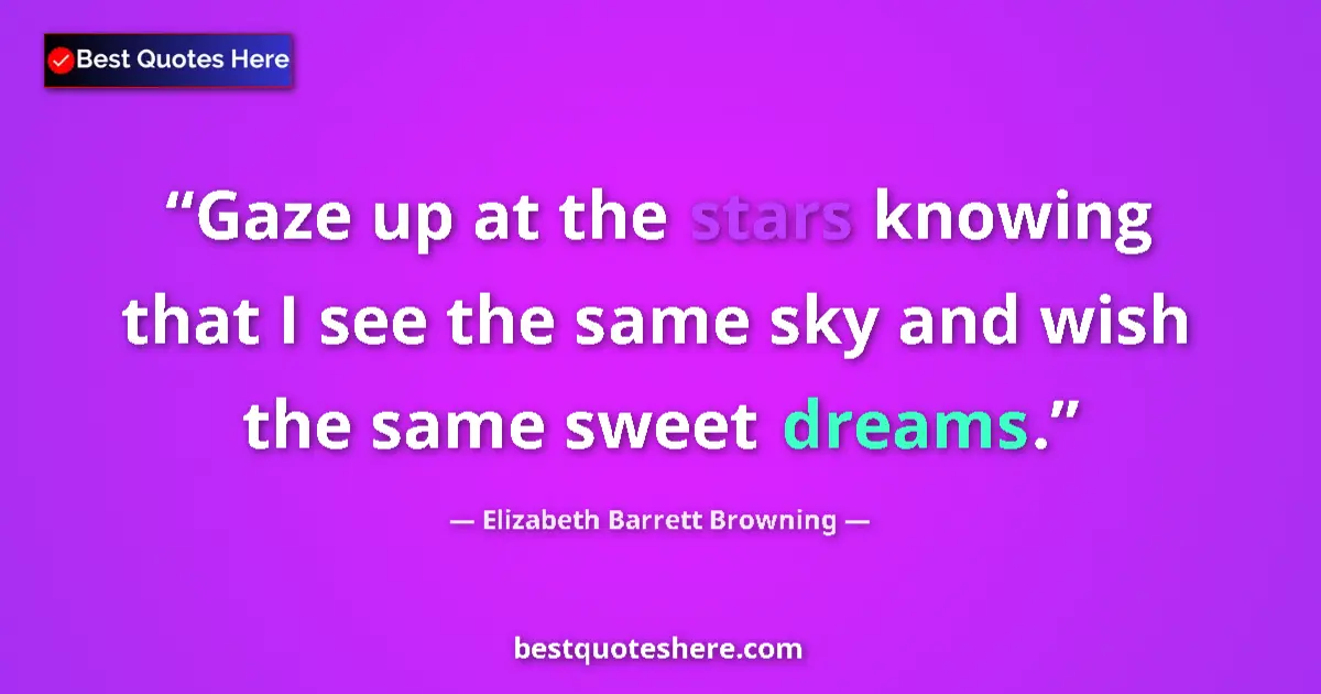 Quote by Elizabeth Barrett Browning: Gaze up at the stars knowing that I see the same sky and wish the same sweet dreams....