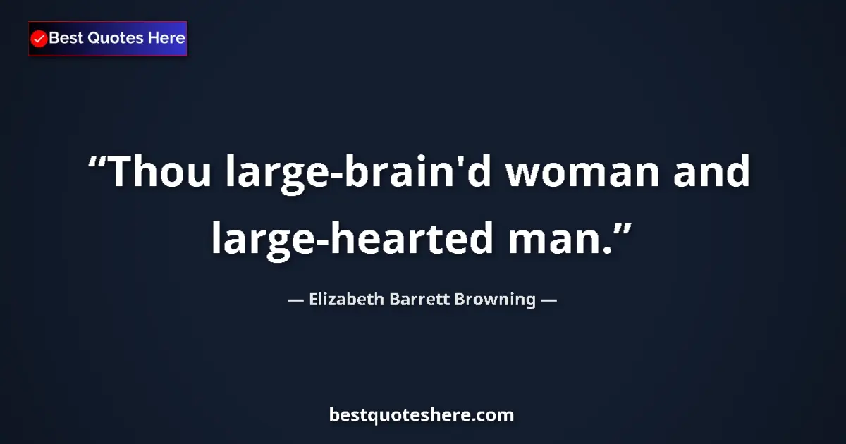 Quote by Elizabeth Barrett Browning: Thou large-brain'd woman and large-hearted man....