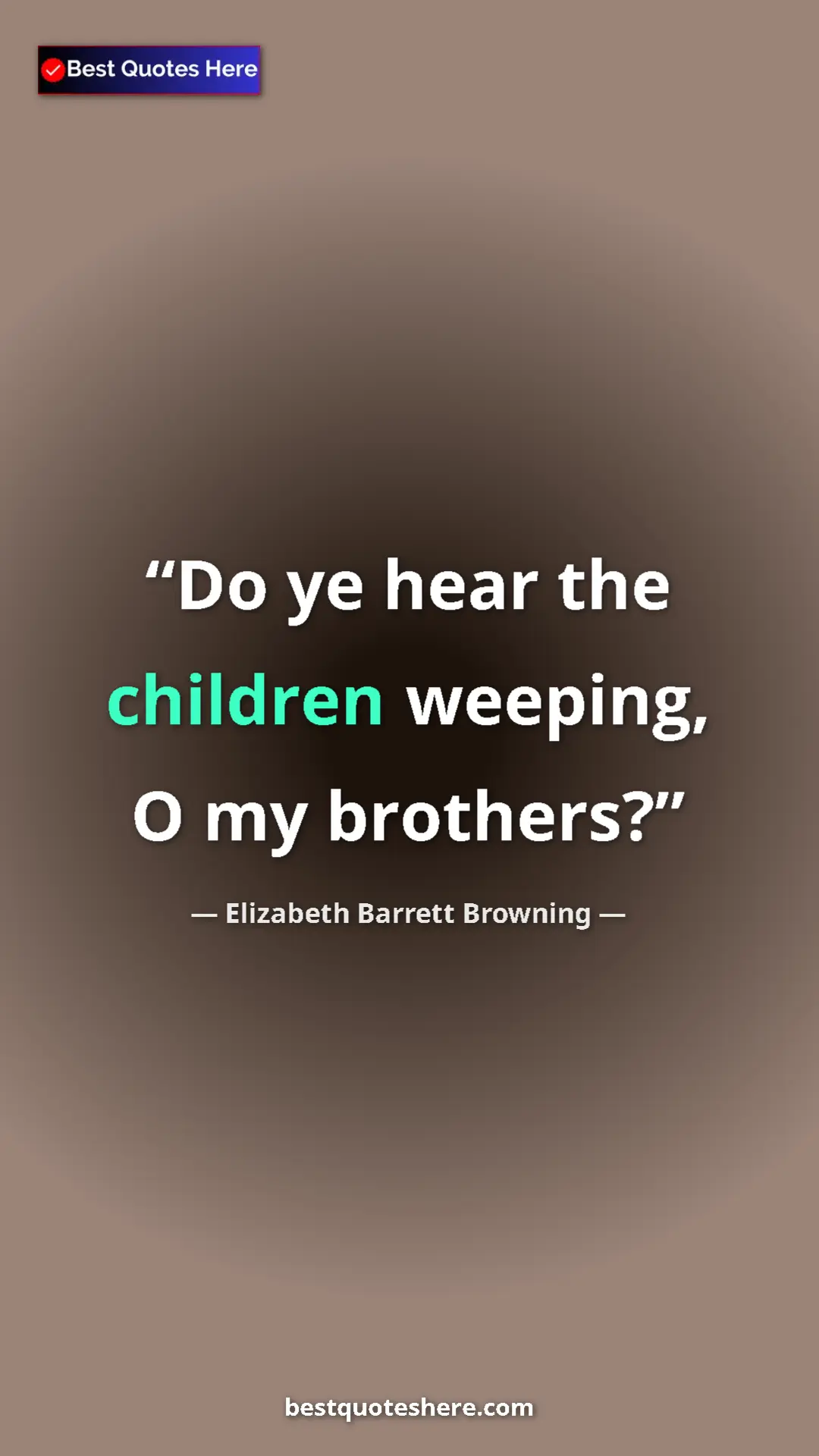 Pinterest quote poster by Elizabeth Barrett Browning: "Do ye hear the children weeping, O my brothers?"