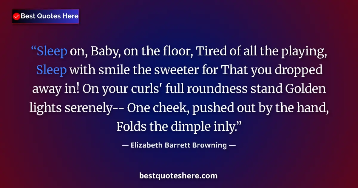 Quote by Elizabeth Barrett Browning: Sleep on, Baby, on the floor, Tired of all the playing, Sleep with smile the sweeter for That you dr...