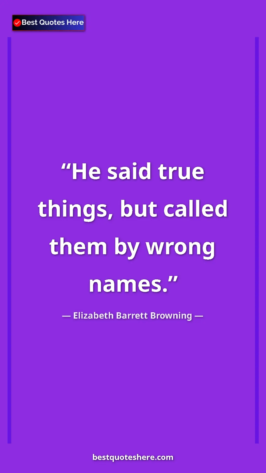 Pinterest quote poster by Elizabeth Barrett Browning: "He said true things, but called them by wrong names."