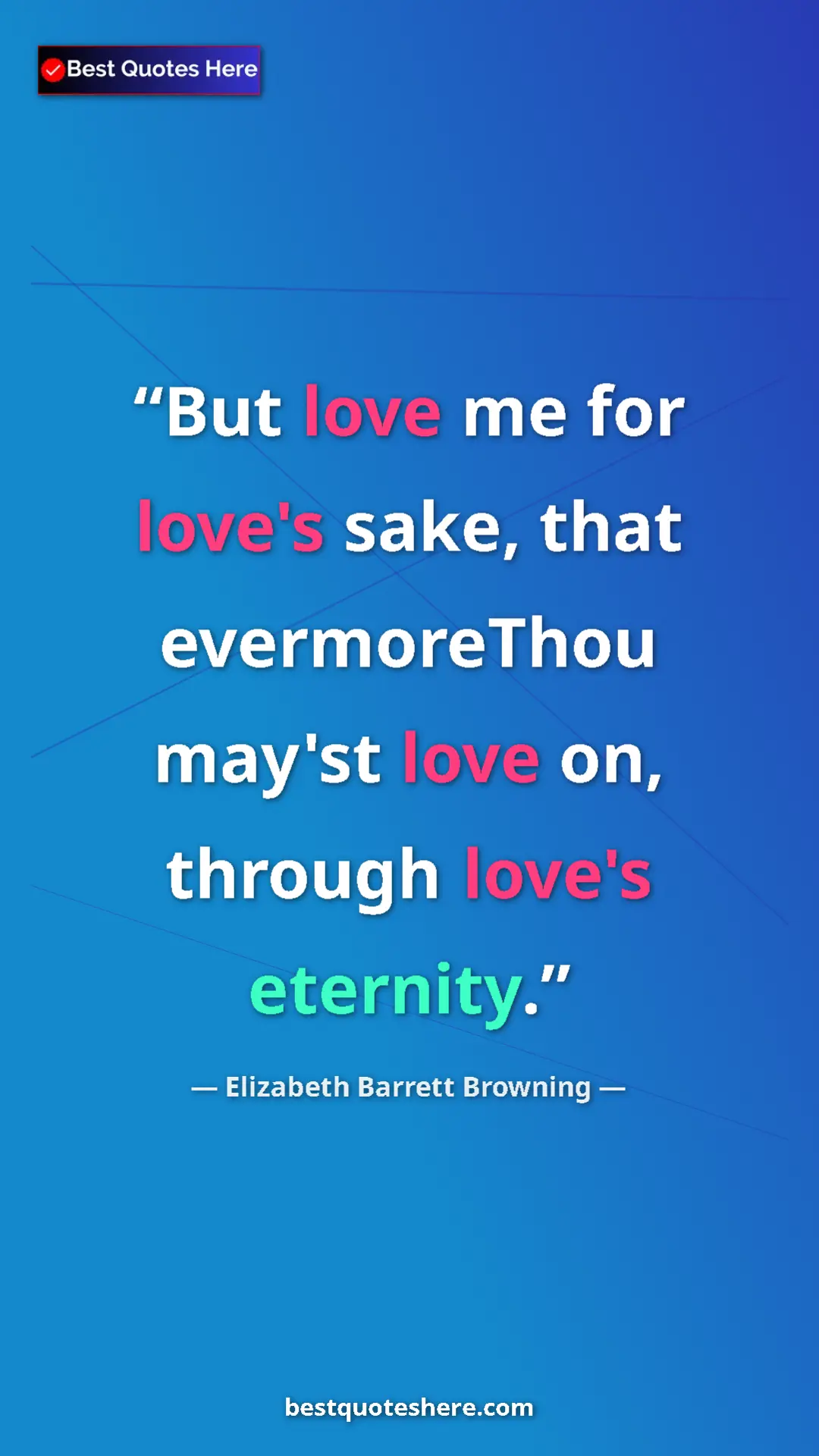 Pinterest quote poster by Elizabeth Barrett Browning: "But love me for love's sake, that evermoreThou may'st love..."