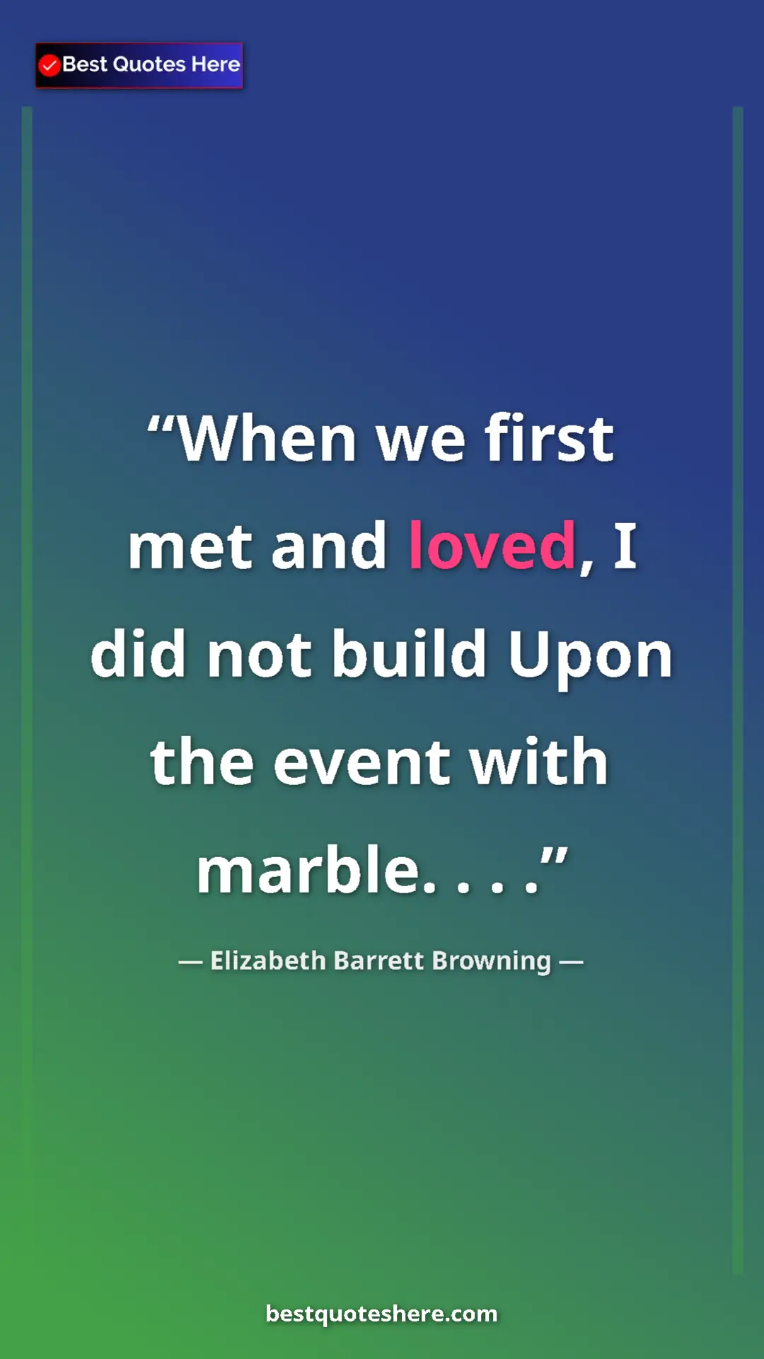Pinterest quote poster by Elizabeth Barrett Browning: "When we first met and loved, I did not build Upon the event..."