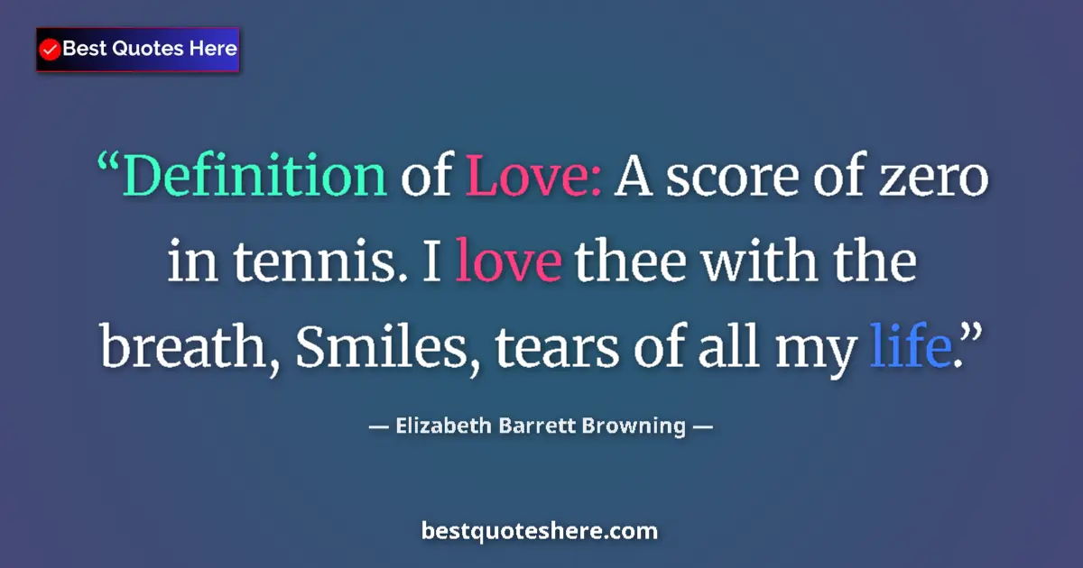 Image for the quote by Elizabeth Barrett Browning: Definition of Love: A score of zero in tennis. I love thee with the breath, Smiles, tears of all my ...