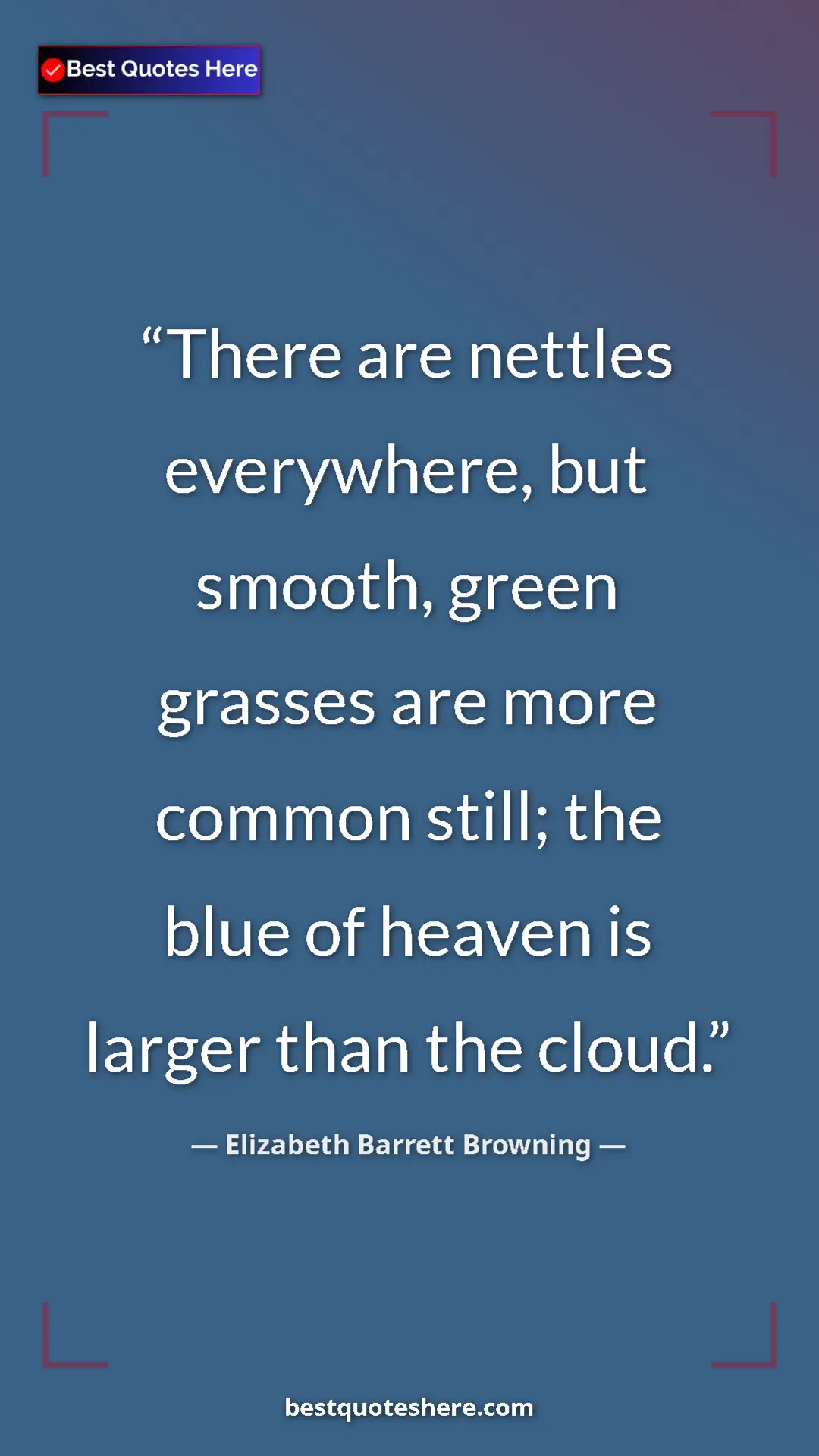 Pinterest quote poster by Elizabeth Barrett Browning: "There are nettles everywhere, but smooth, green grasses are..."