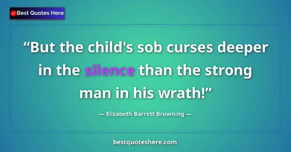 Quote by Elizabeth Barrett Browning: But the child's sob curses deeper in the silence than the strong man in his wrath!...