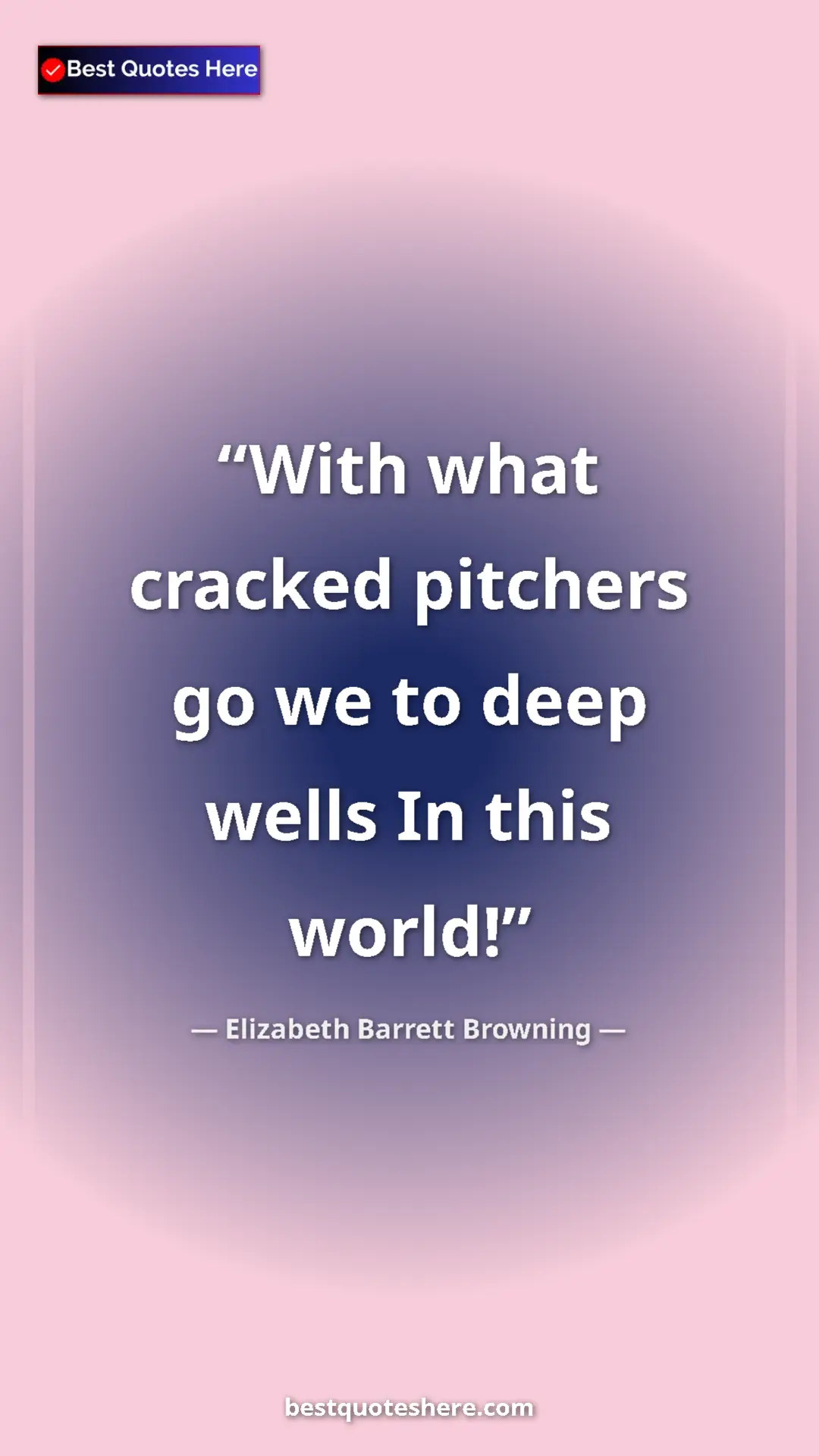 Pinterest quote poster by Elizabeth Barrett Browning: "With what cracked pitchers go we to deep wells In this world"