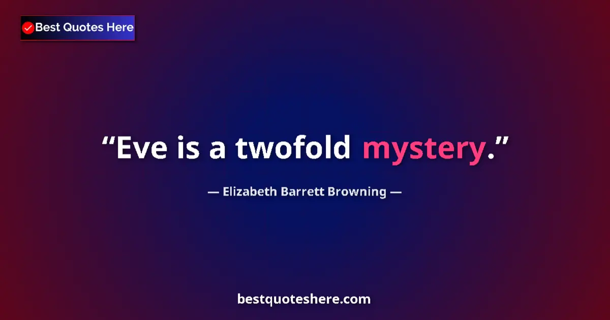 Quote by Elizabeth Barrett Browning: Eve is a twofold mystery....