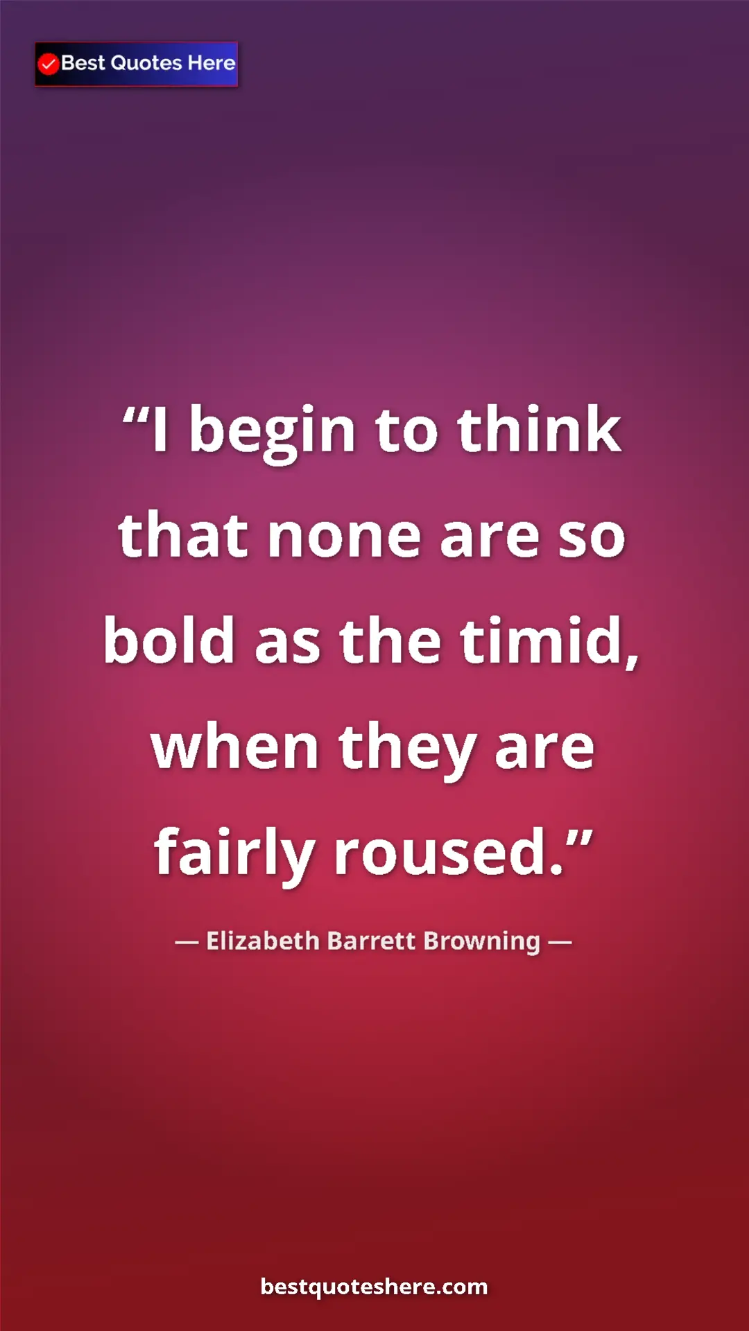 Pinterest quote poster by Elizabeth Barrett Browning: "I begin to think that none are so bold as the timid, when..."