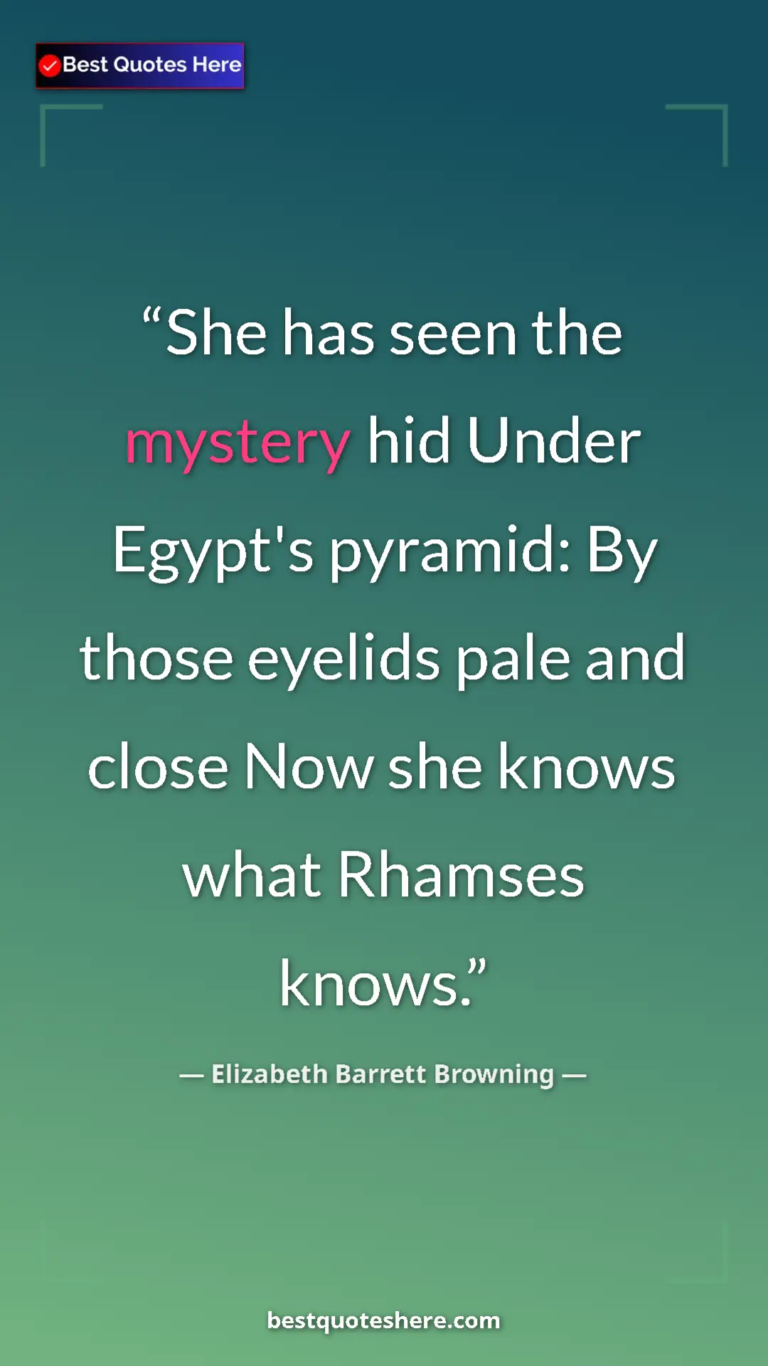 Pinterest quote poster by Elizabeth Barrett Browning: "She has seen the mystery hid Under Egypt's pyramid: By..."
