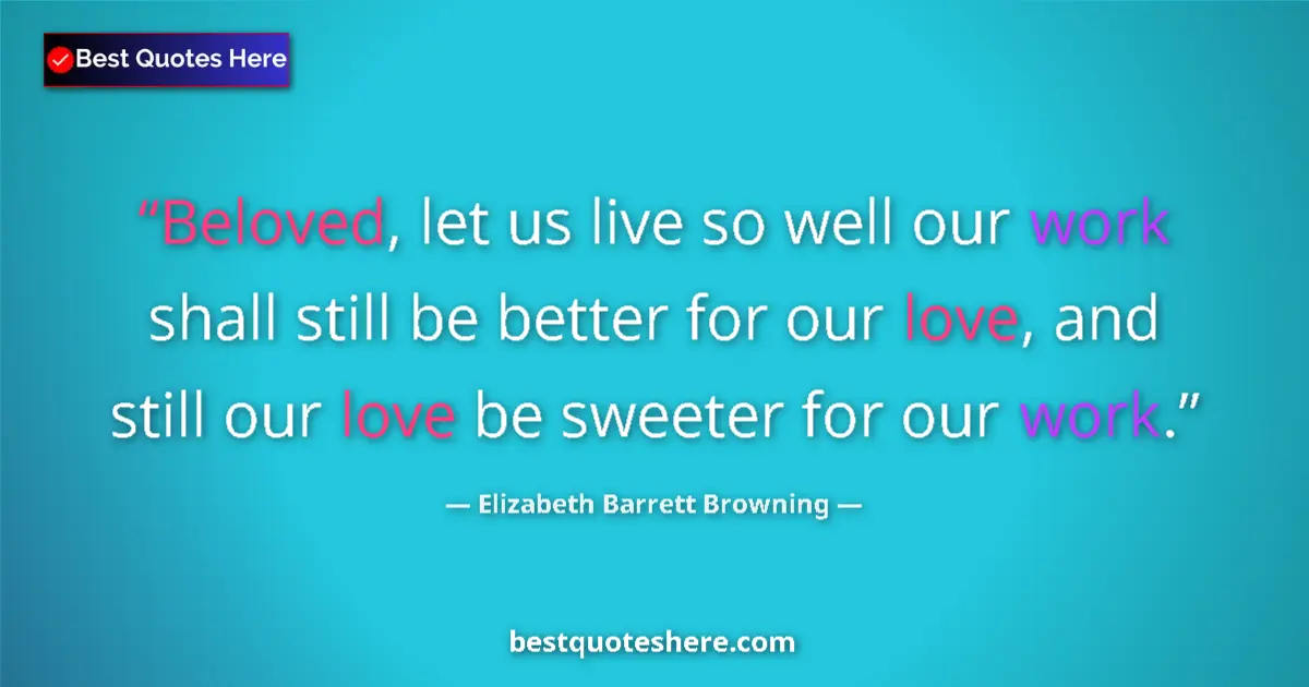 Quote by Elizabeth Barrett Browning: Beloved, let us live so well our work shall still be better for our love, and still our love be swee...