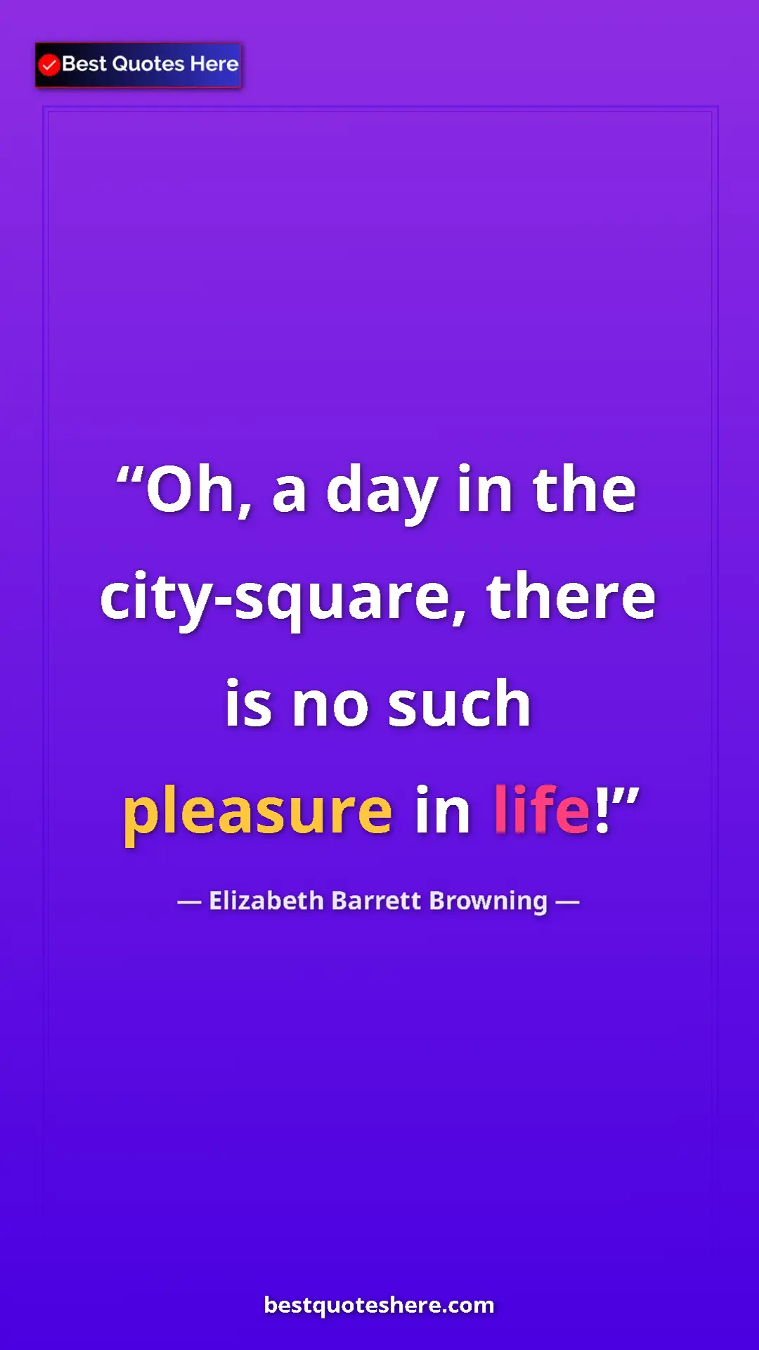 Pinterest quote poster by Elizabeth Barrett Browning: "Oh, a day in the city-square, there is no such pleasure in..."