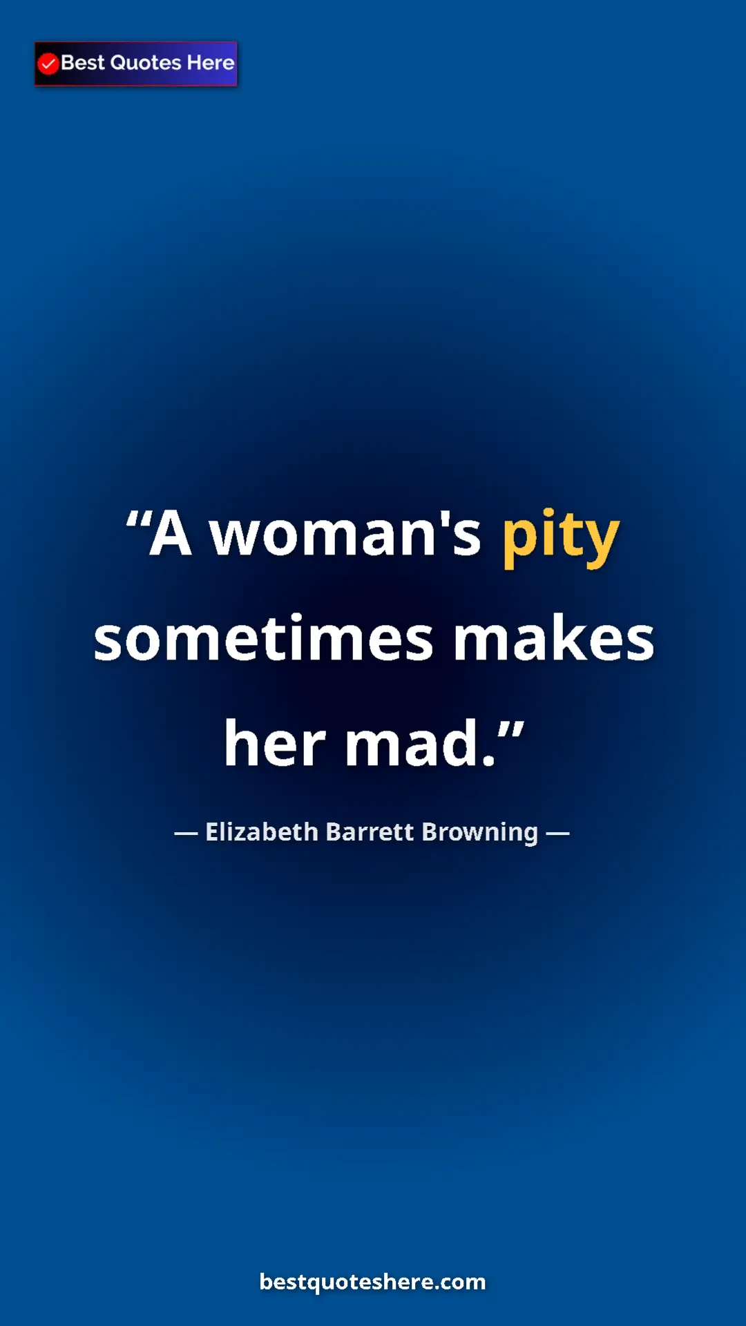 Pinterest quote poster by Elizabeth Barrett Browning: "A woman's pity sometimes makes her mad."