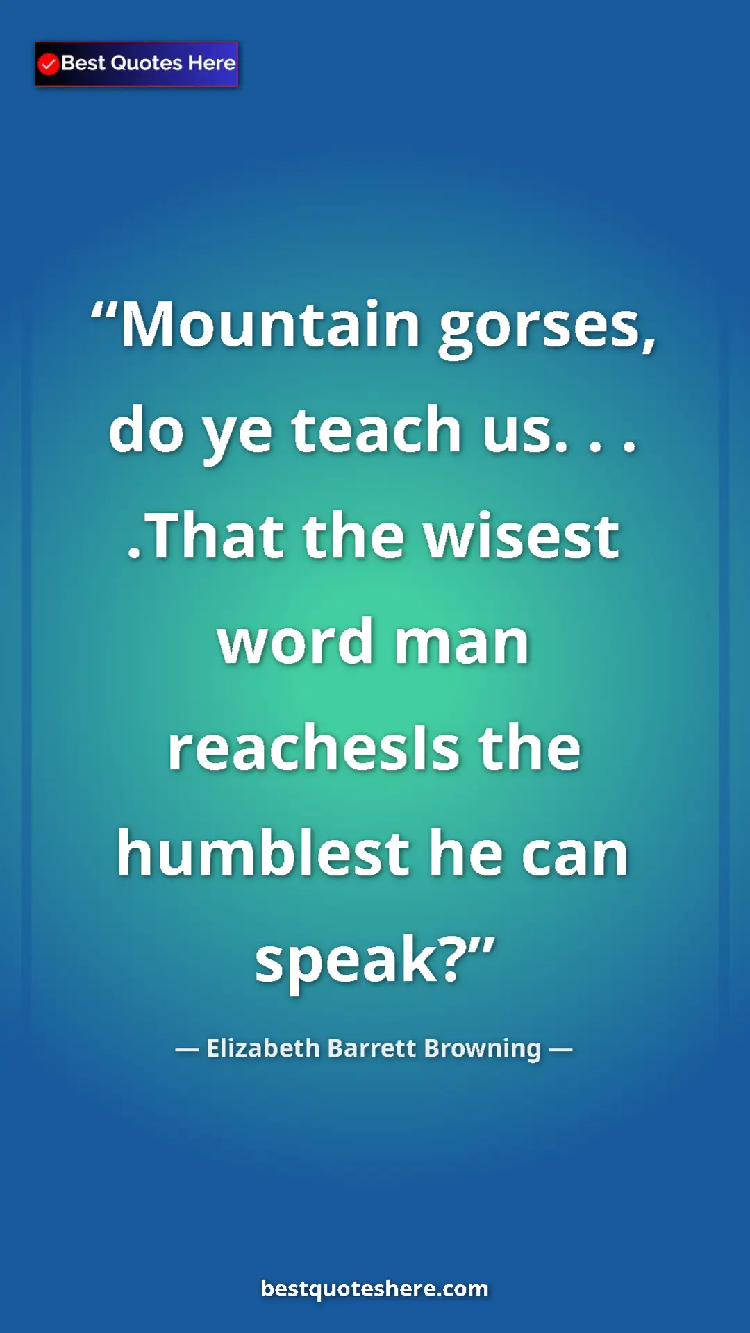 Pinterest quote poster by Elizabeth Barrett Browning: "Mountain gorses, do ye teach us. . . .That the wisest word..."