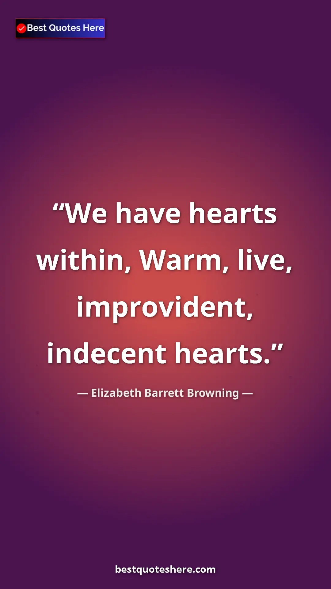 Pinterest quote poster by Elizabeth Barrett Browning: "We have hearts within, Warm, live, improvident, indecent..."