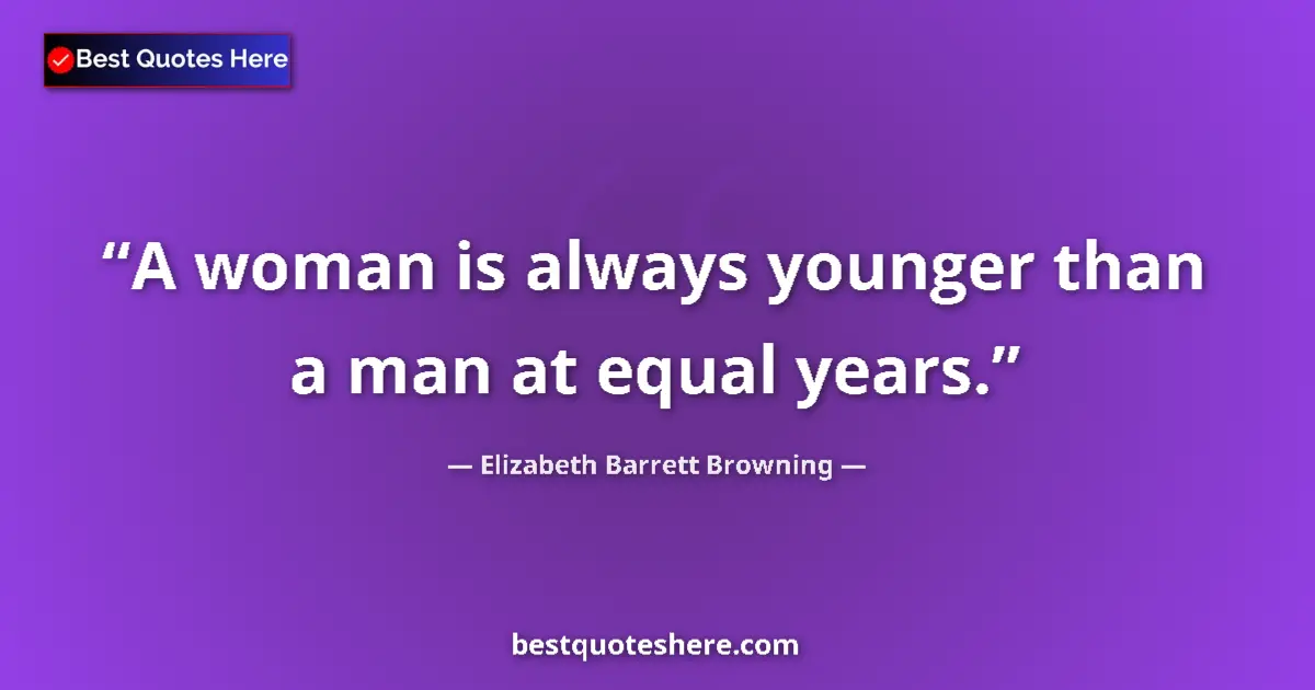 Quote by Elizabeth Barrett Browning: A woman is always younger than a man at equal years....