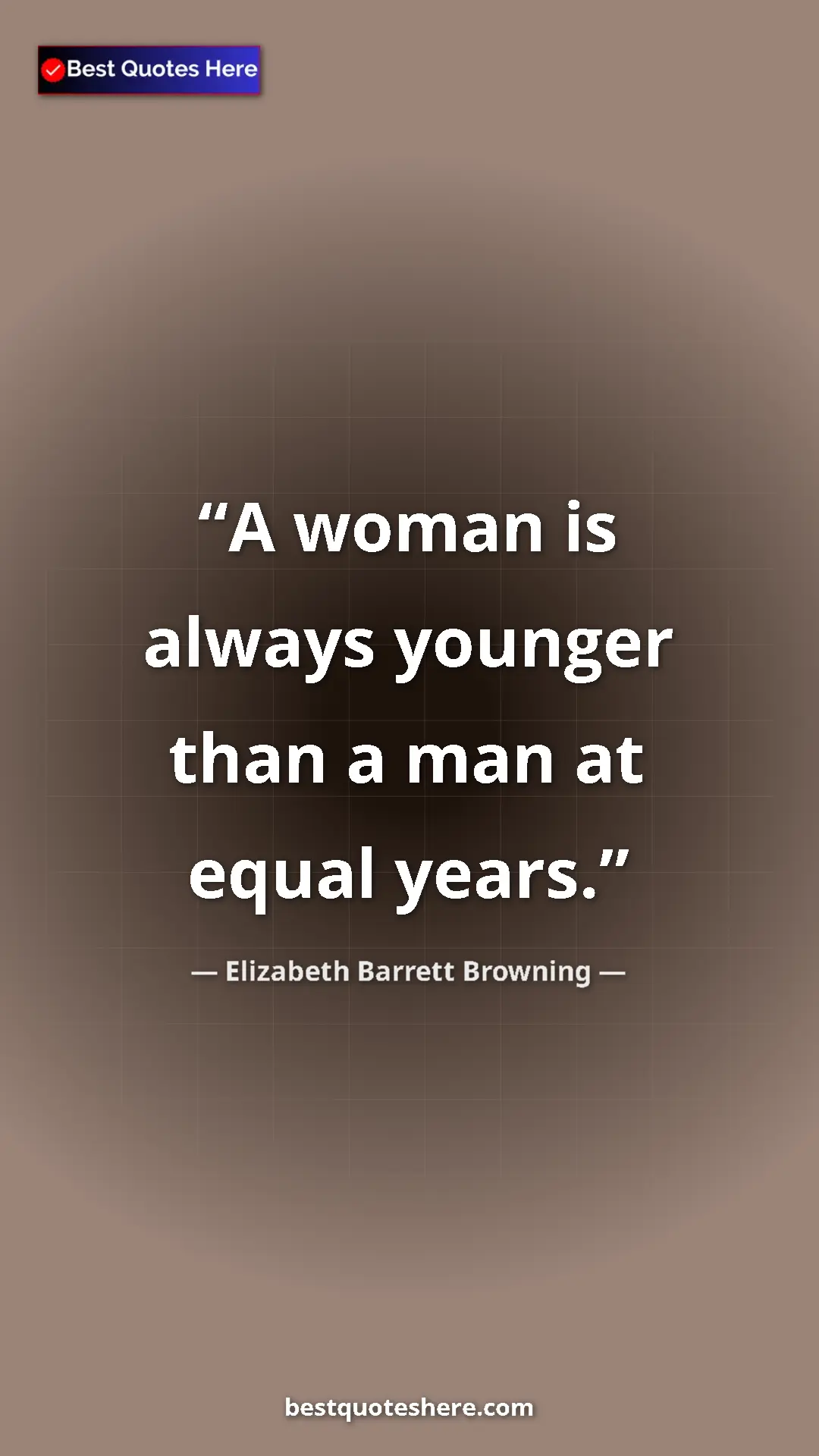 Pinterest quote poster by Elizabeth Barrett Browning: "A woman is always younger than a man at equal years."