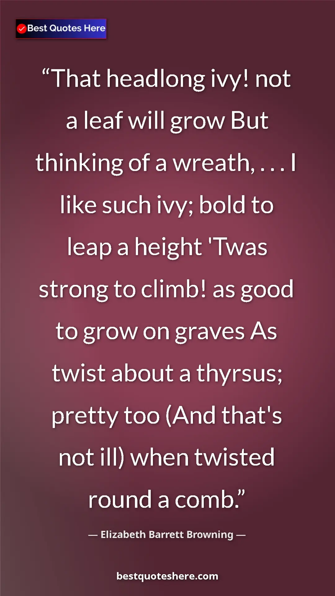 Elizabeth Barrett Browning Quote Card: "That headlong ivy! not a leaf will grow But thinking of a..." Pinterest quote poster by Elizabeth Barrett Browning: "That headlong ivy! not a leaf will grow But thinking of a..."