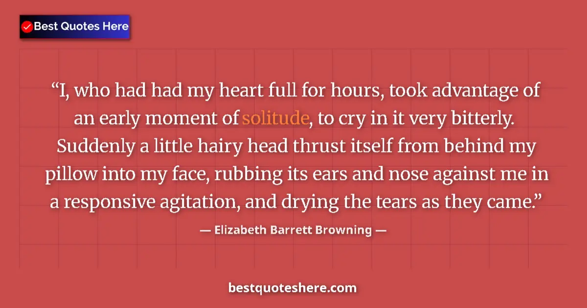 Quote by Elizabeth Barrett Browning: I, who had had my heart full for hours, took advantage of an early moment of solitude, to cry in it ...