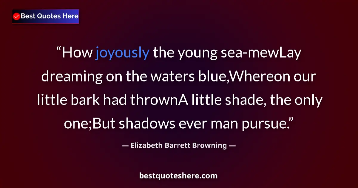 Image for the quote by Elizabeth Barrett Browning: How joyously the young sea-mewLay dreaming on the waters blue,Whereon our little bark had thrownA li...