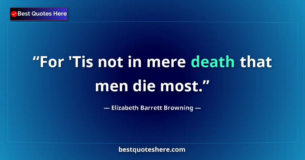 Quote by Elizabeth Barrett Browning: For 'Tis not in mere death that men die most....
