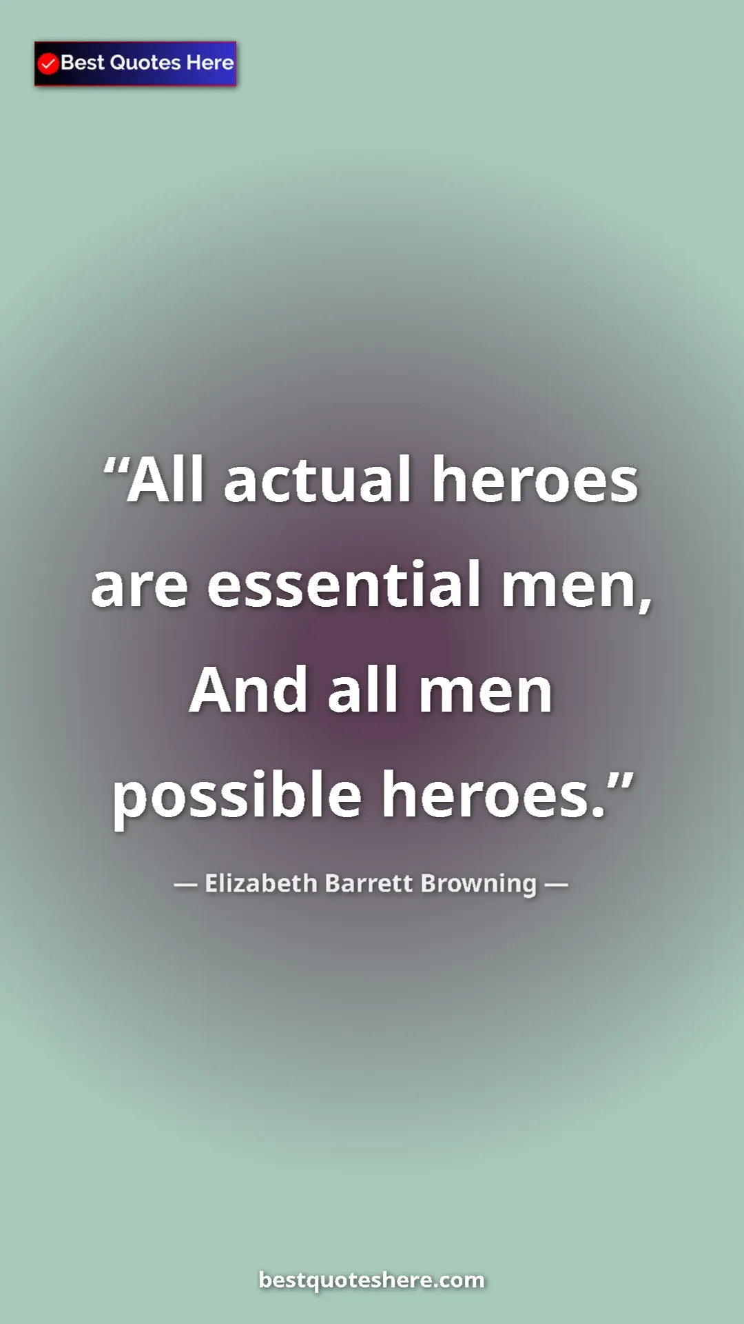Pinterest quote poster by Elizabeth Barrett Browning: "All actual heroes are essential men, And all men possible..."