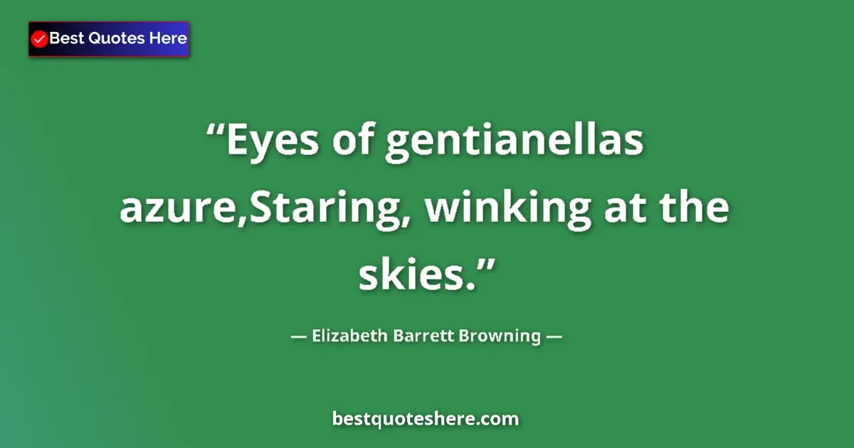 Quote by Elizabeth Barrett Browning: Eyes of gentianellas azure,Staring, winking at the skies....
