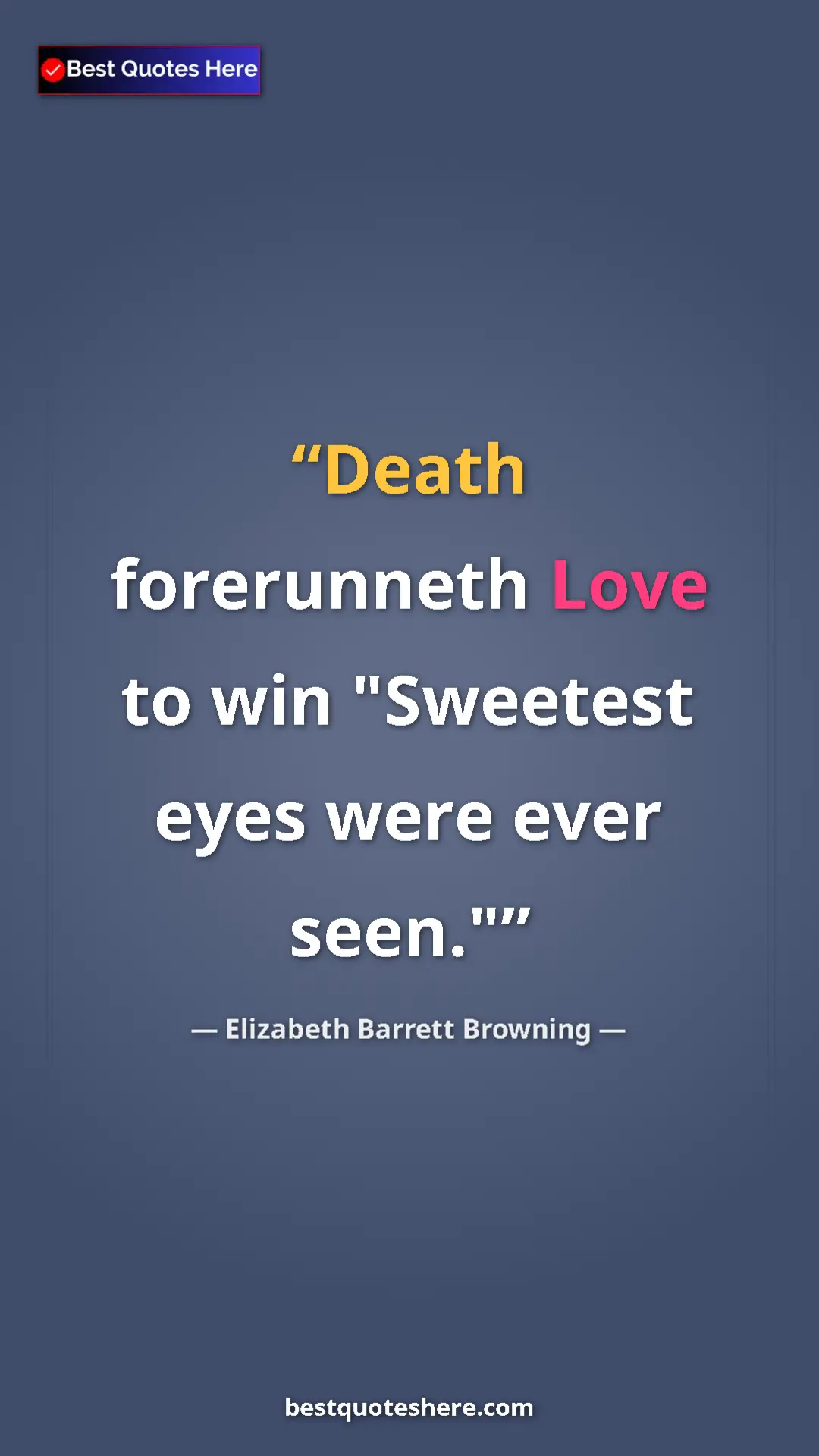 Pinterest quote poster by Elizabeth Barrett Browning: "Death forerunneth Love to win "Sweetest eyes were ever..."